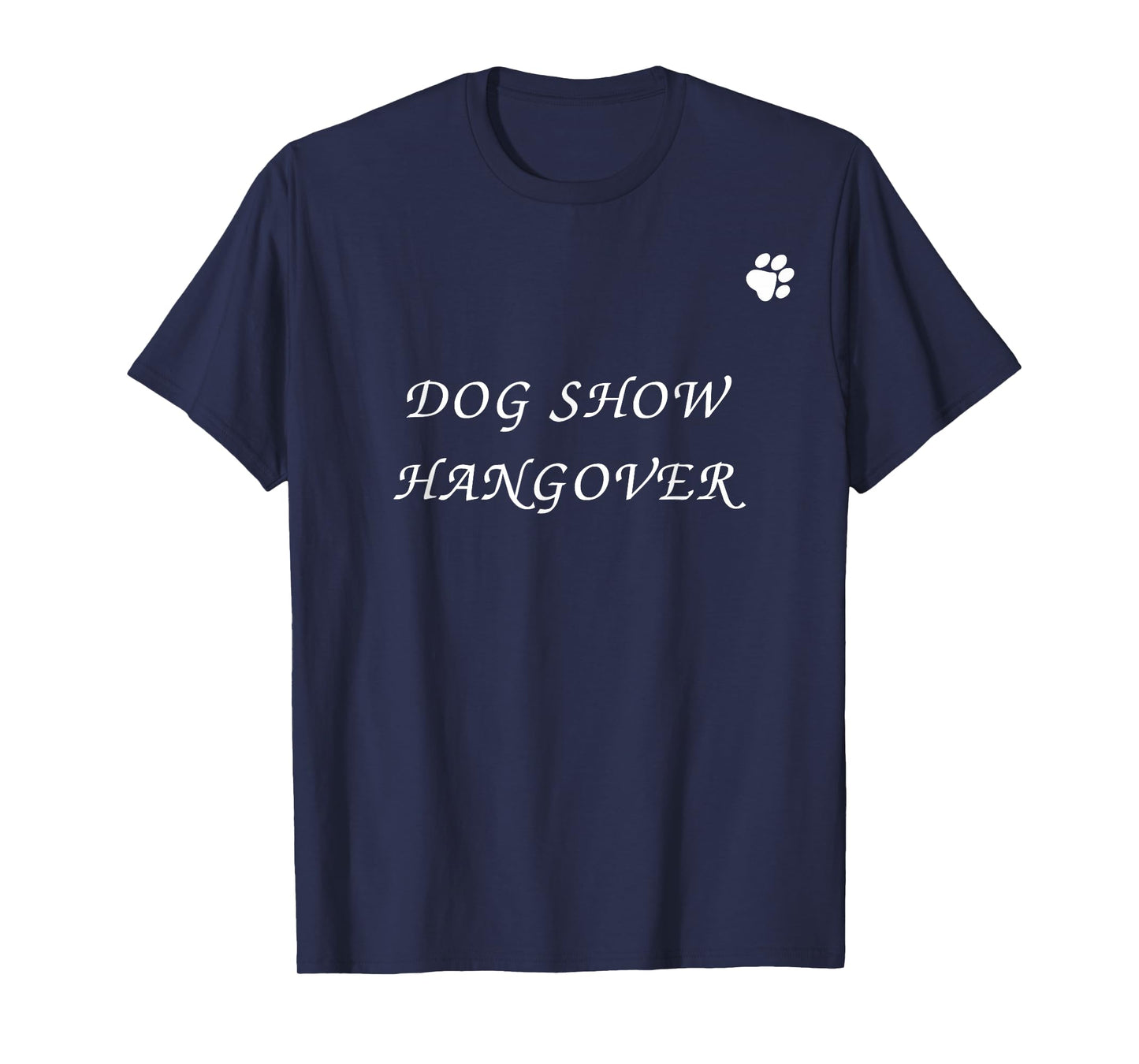 Dog Show Hangover Funny Dog Quote Dog Lovers Dog Owner T-Shirt for Men Women