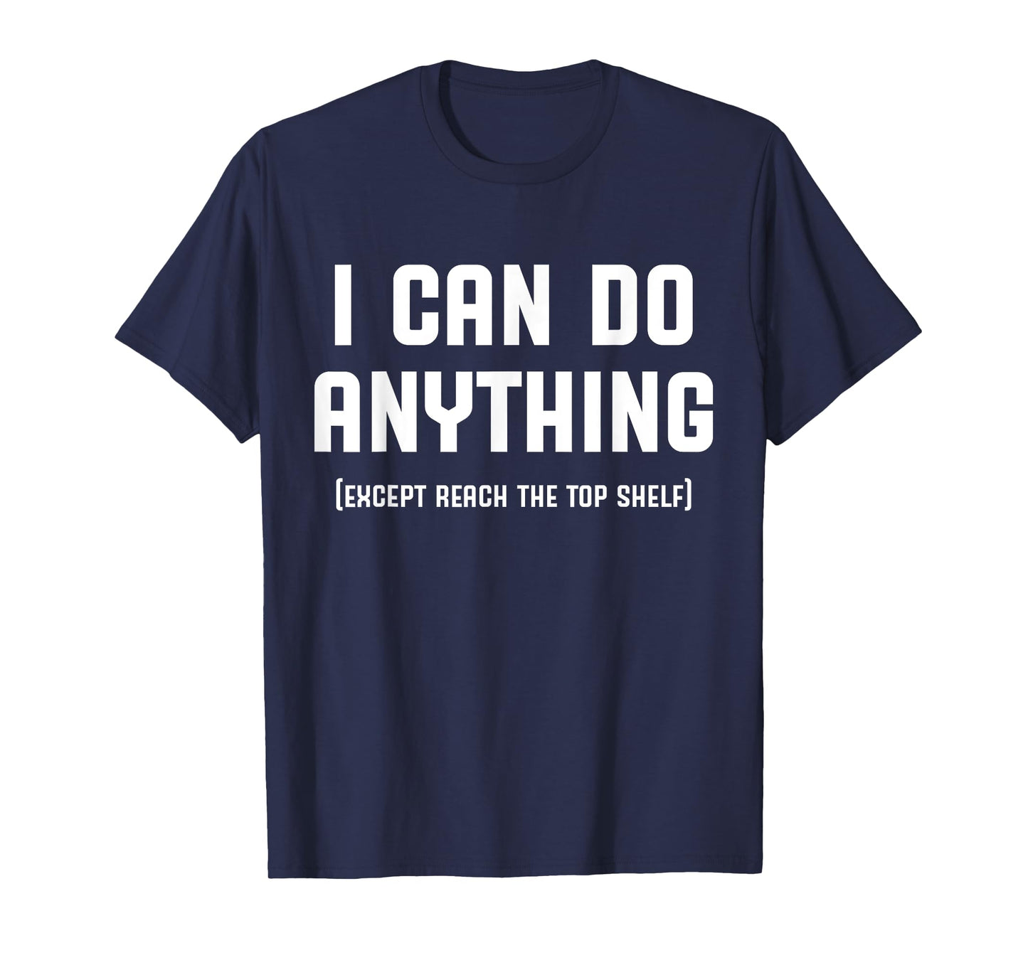 I Can Do Anything Except Reach The Top Shelf Short Person T-Shirt