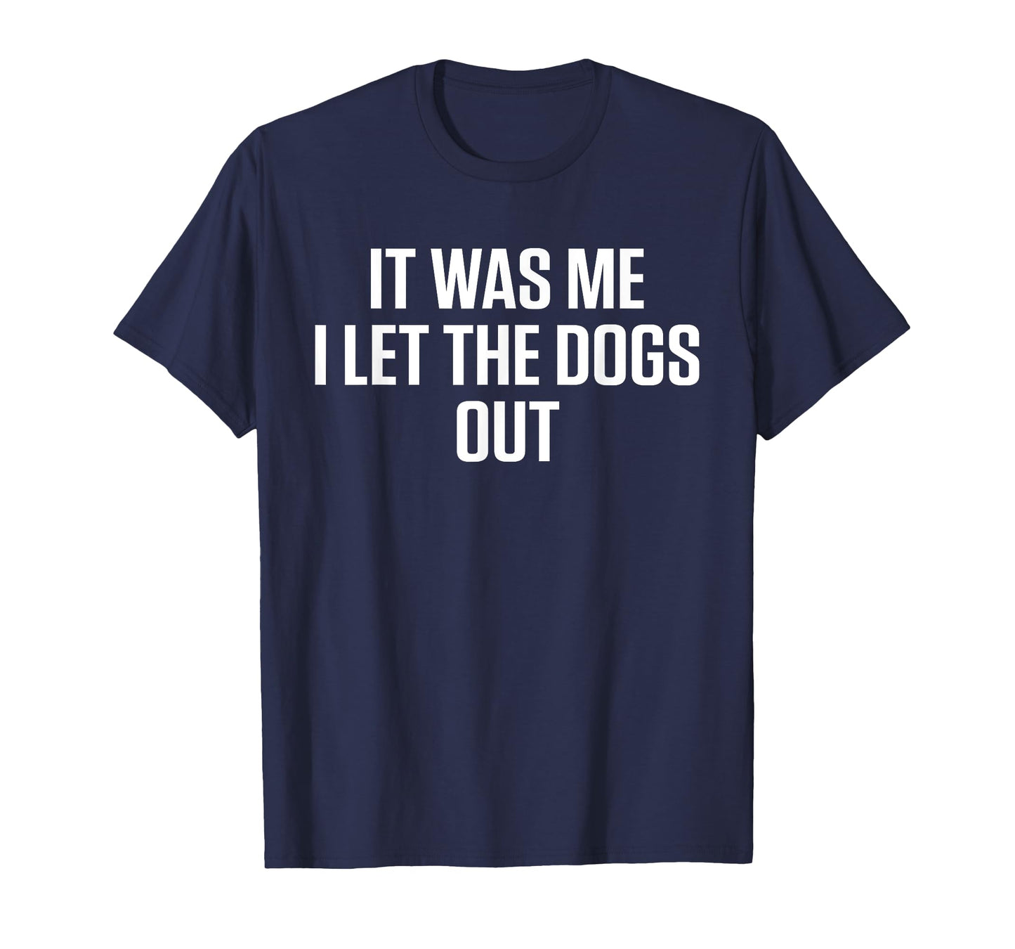 It Was Me Who Let The Dogs Out T-Shirt