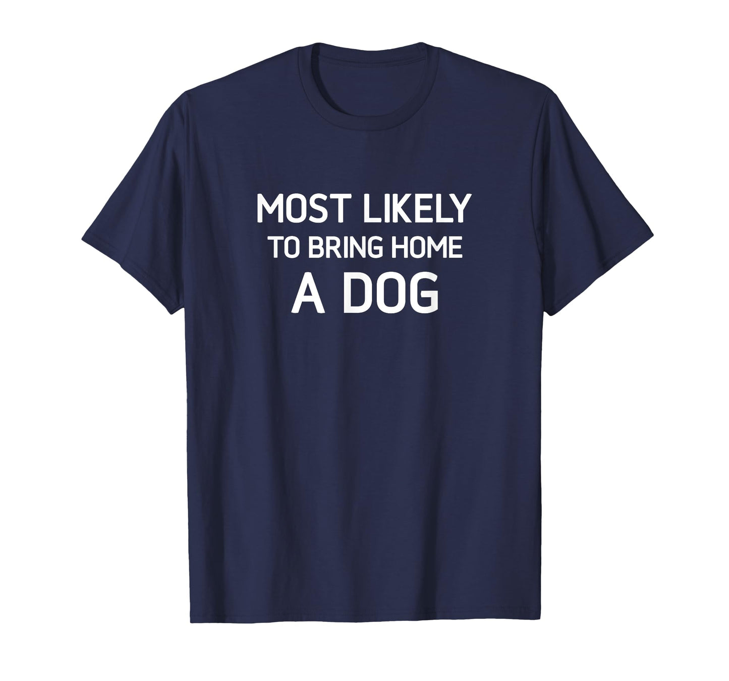 Most Likely To Bring Home A Dog, Funny, Jokes, Sarcastic T-Shirt