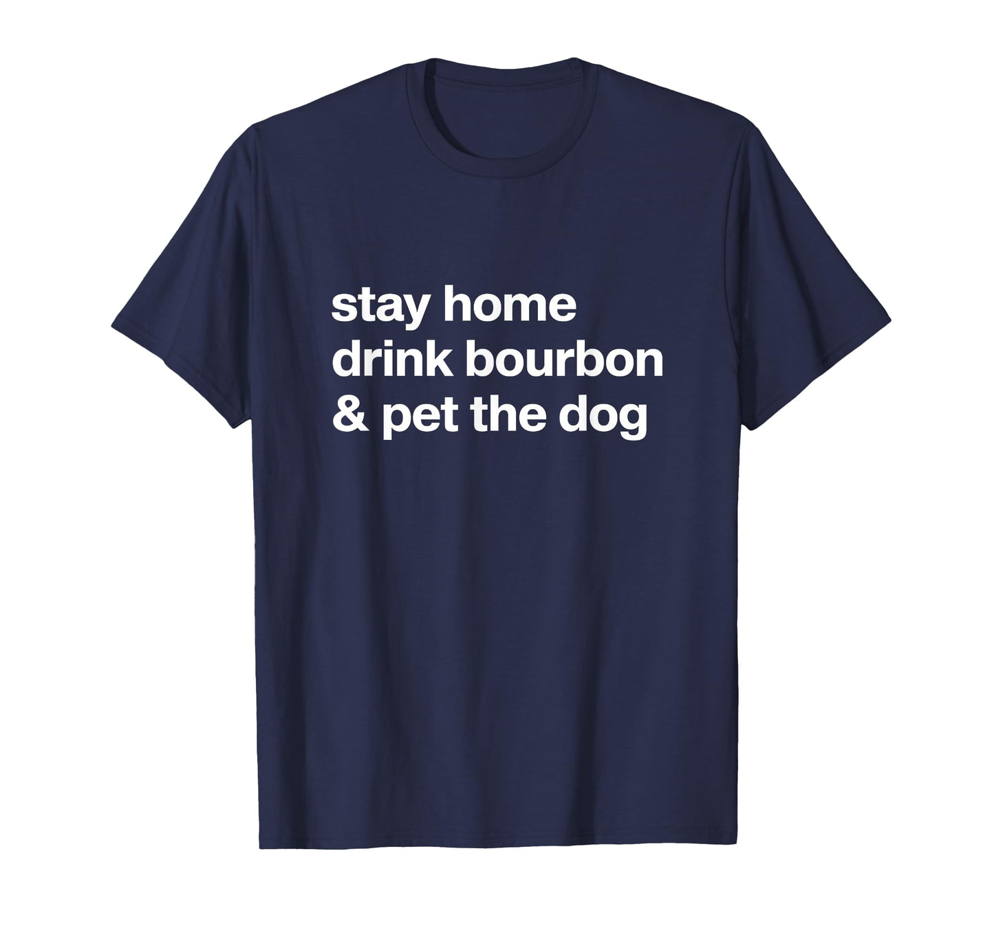 Stay Home Drink Bourbon and Pet The Dog Humor Gift T-Shirt