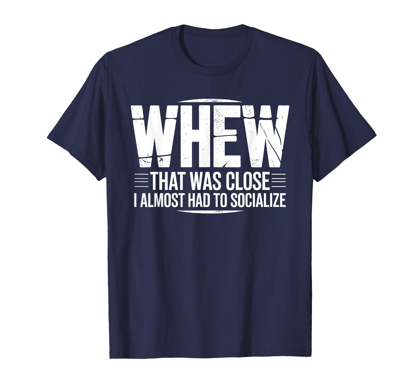 Whew That was Close I Almost Had to Socialize Funny Humor T-Shirt