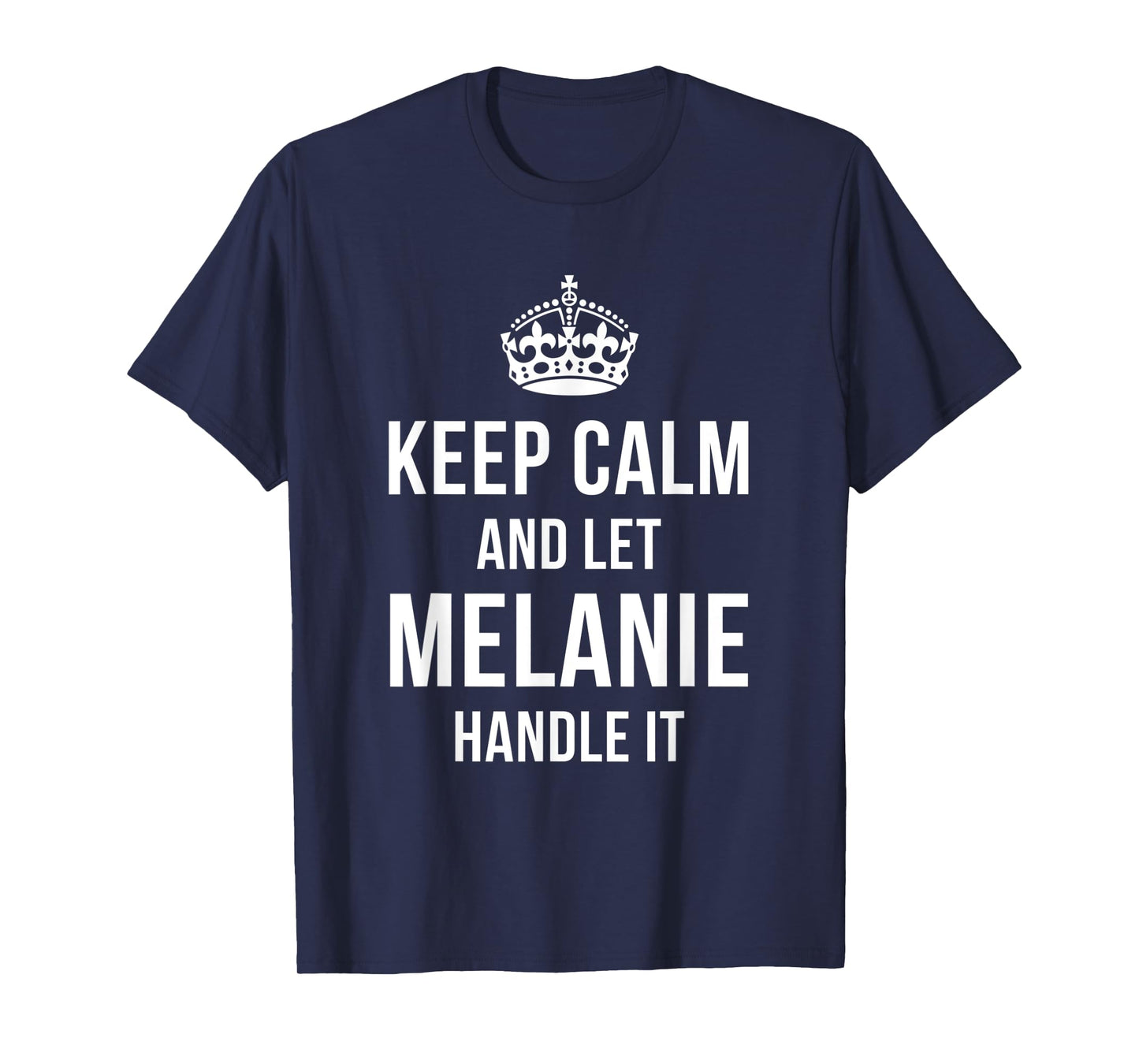 Keep Calm And Let Melanie Handle It Funny Name Humor T-Shirt