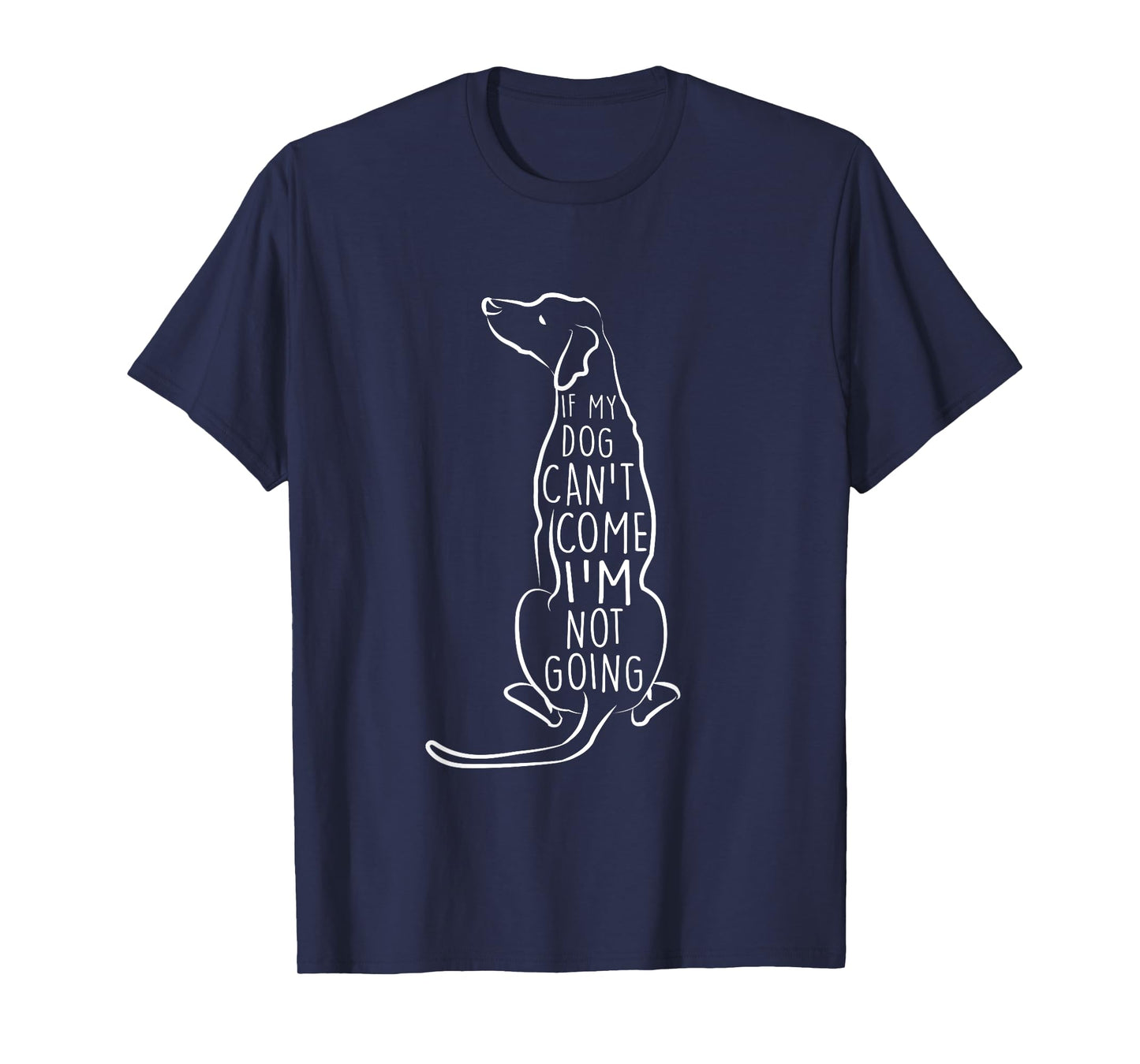 "If My Dog Can't Come I'm Not Going" Cute Dog Lover T-Shirt T-Shirt