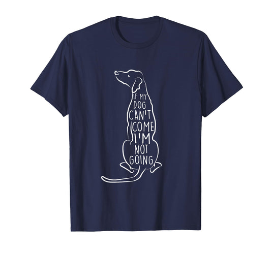 "If My Dog Can't Come I'm Not Going" Cute Dog Lover T-Shirt T-Shirt