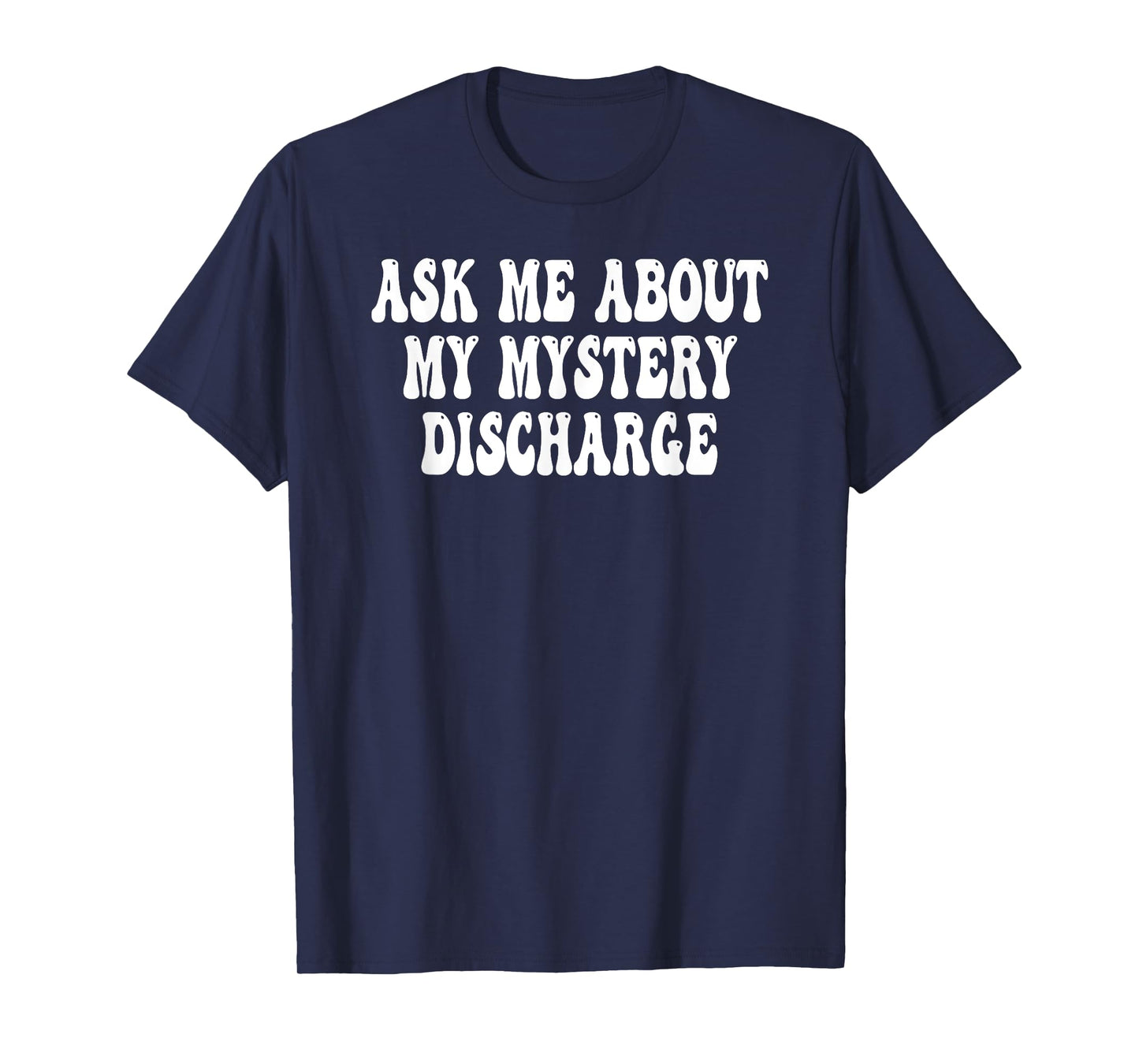 Ask Me About My Mystery Discharge Saying Inappropriate T-Shirt