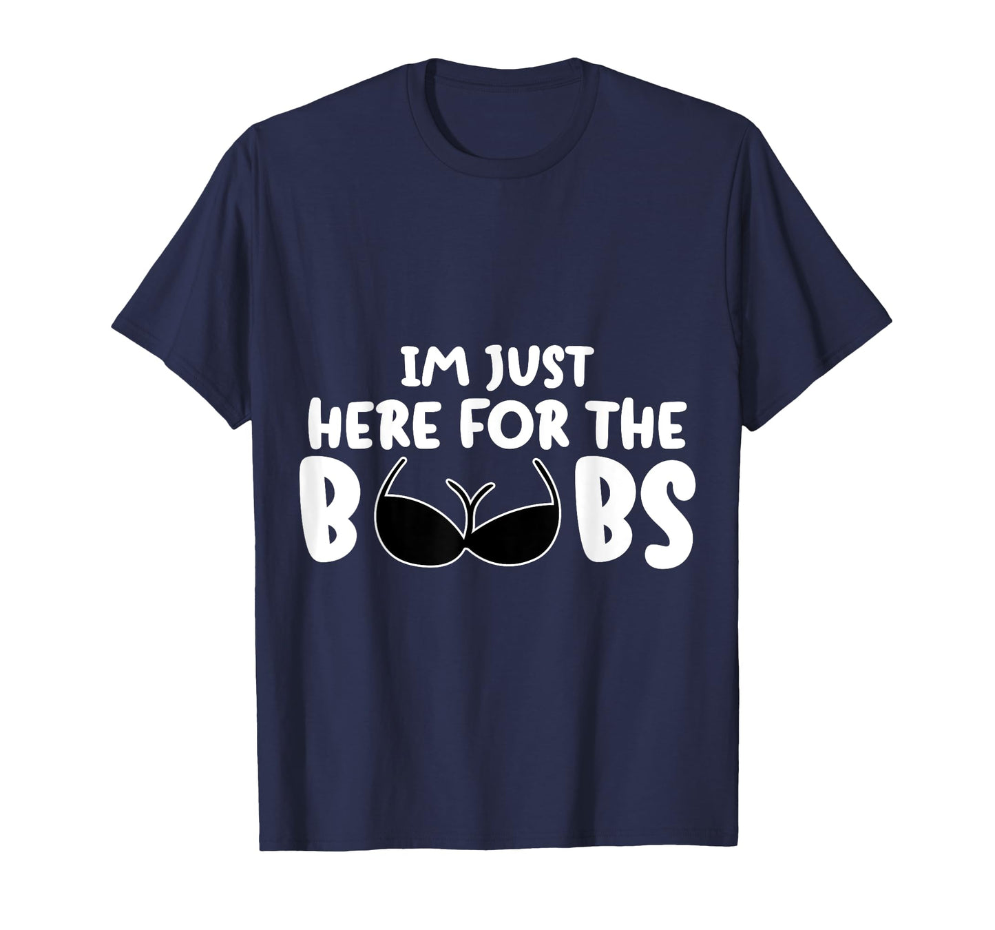 I'M Just Here For The BooBs T-Shirt