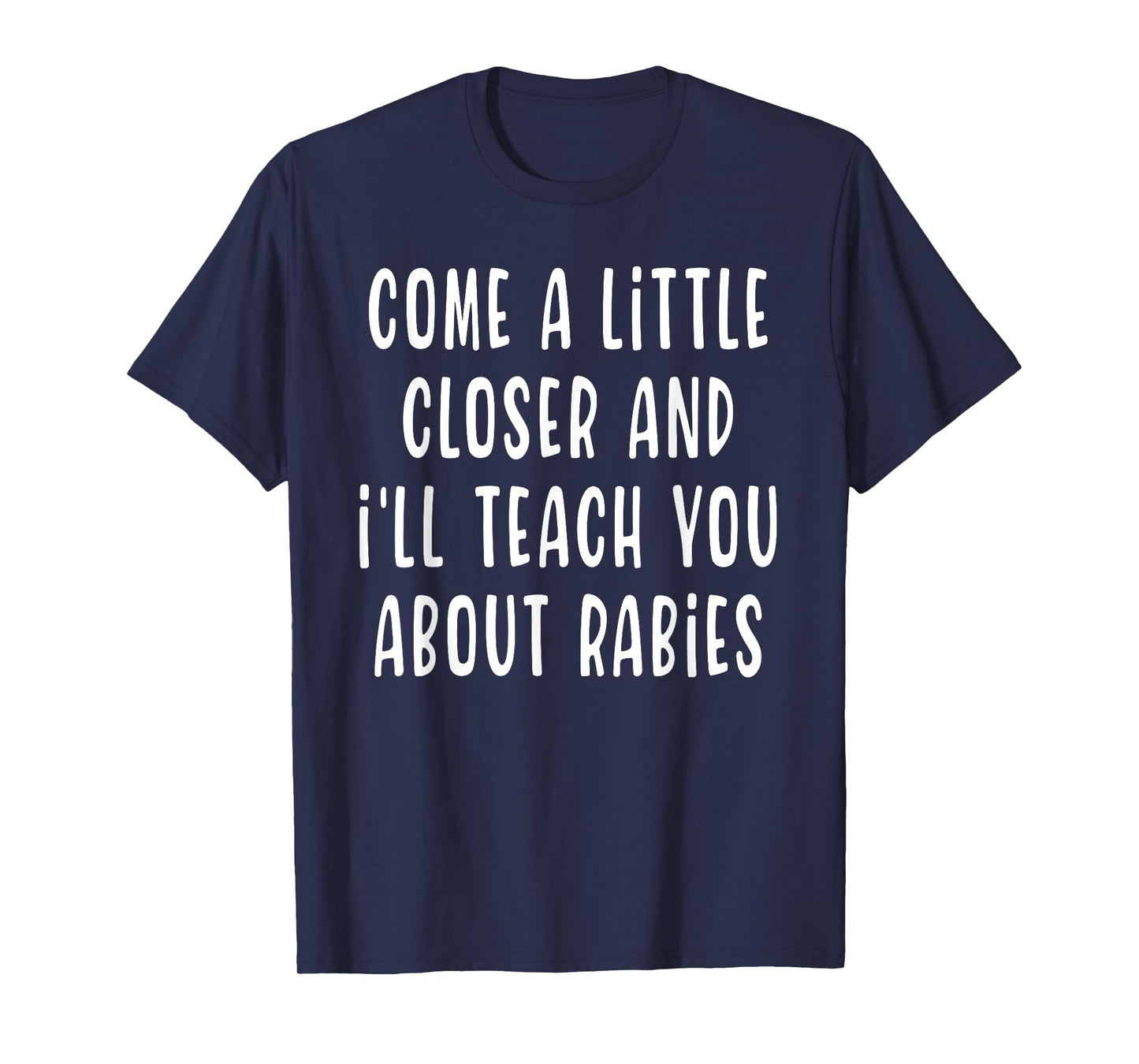 Come A Little Closer And I'll Teach You About Rabies Funny T-Shirt
