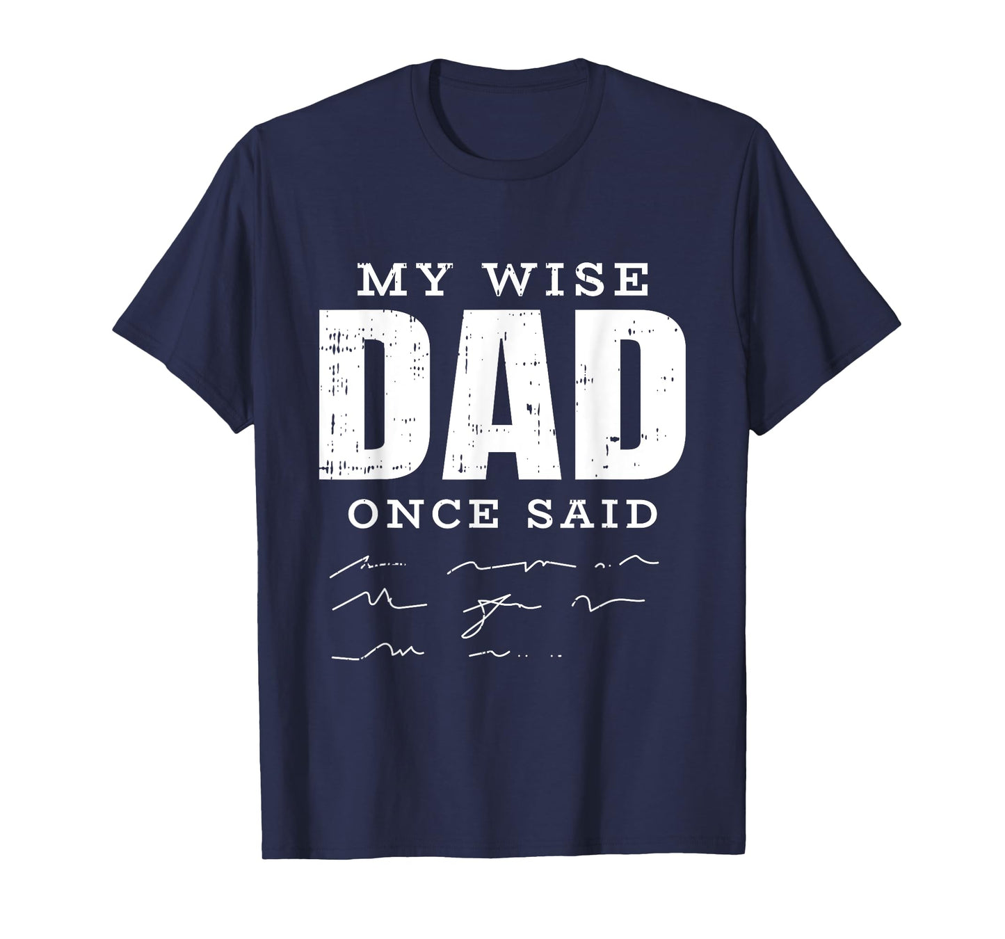 My Wise Dad Once Said Fathers Day Funny Papa Grandpa Men T-Shirt
