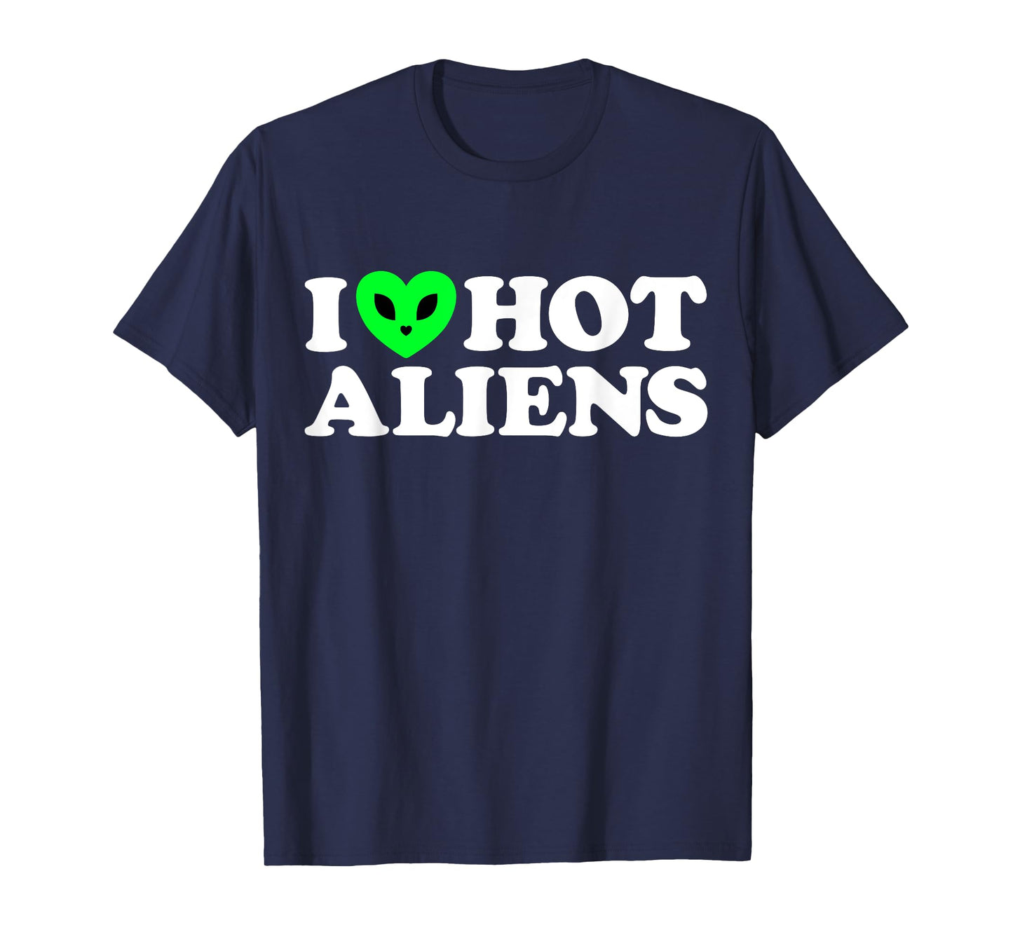 I Love Hot Aliens Funny Extraterrestrial SciFi ET Space UFO T-Shirt