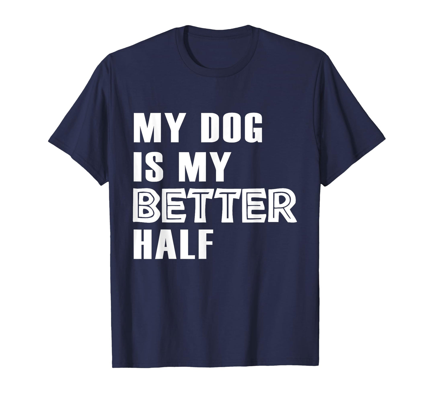 Dog Lover Funny - My Dog Is My Better Half T-Shirt