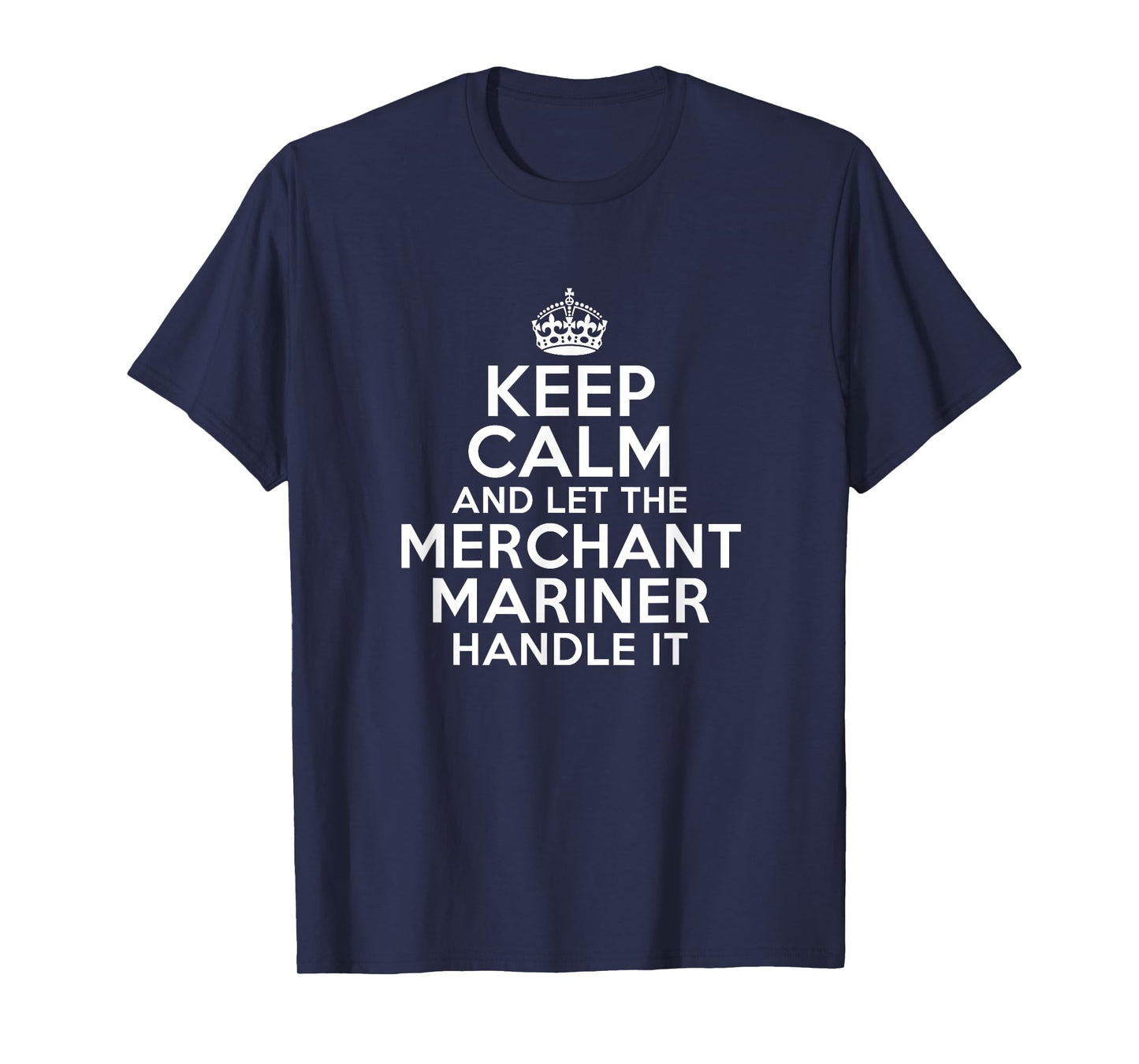 Keep calm and let the merchant mariner handle it T-Shirt