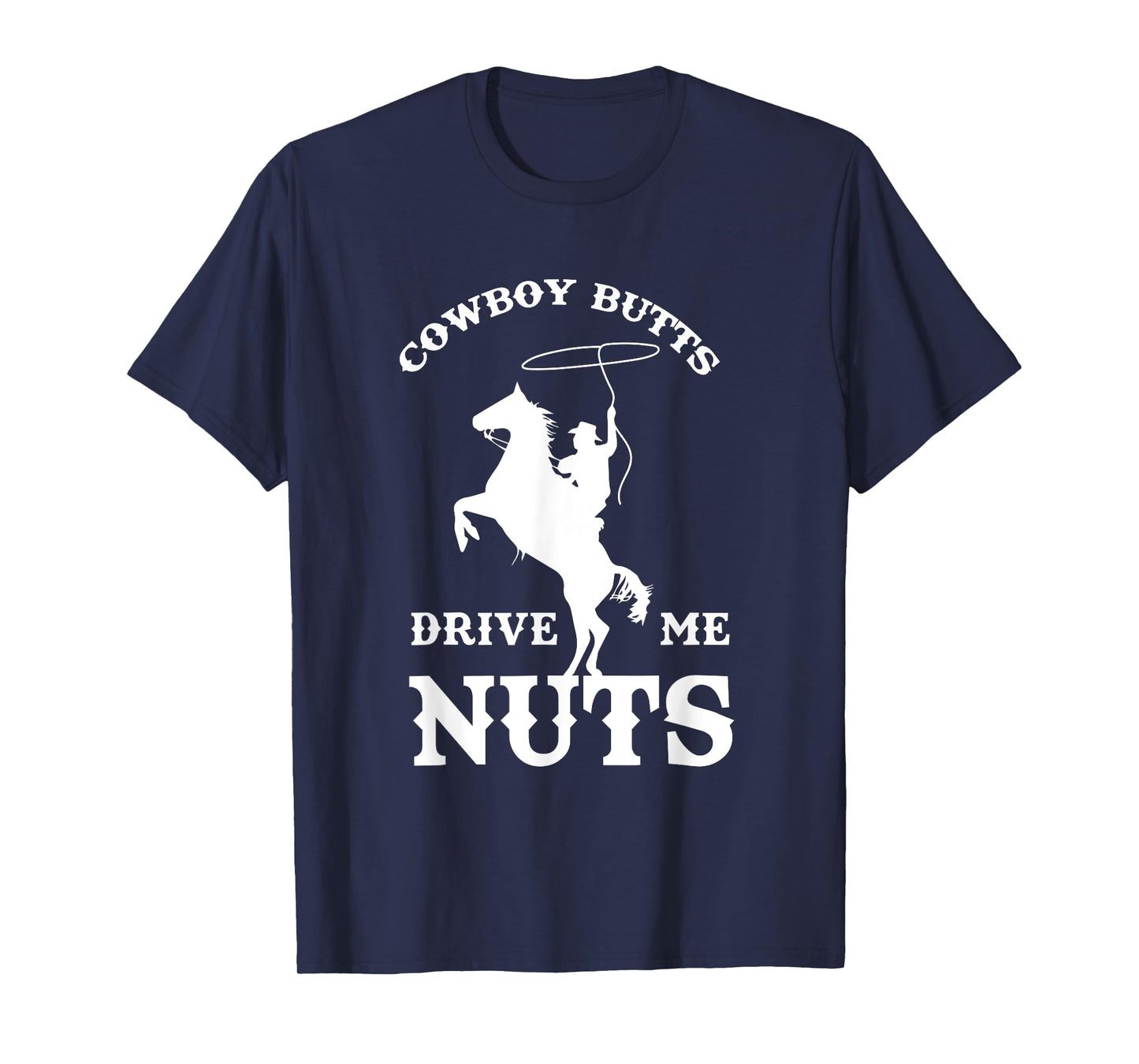 Cowboy Butts Drive Me Nuts Funny Sexy Western Cowboys T-Shirt