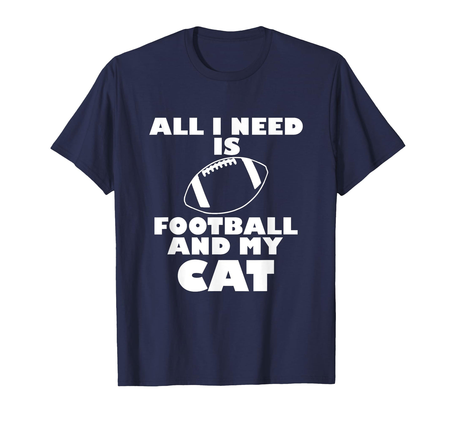Funny All I Need Is Football And My Cat T-Shirt