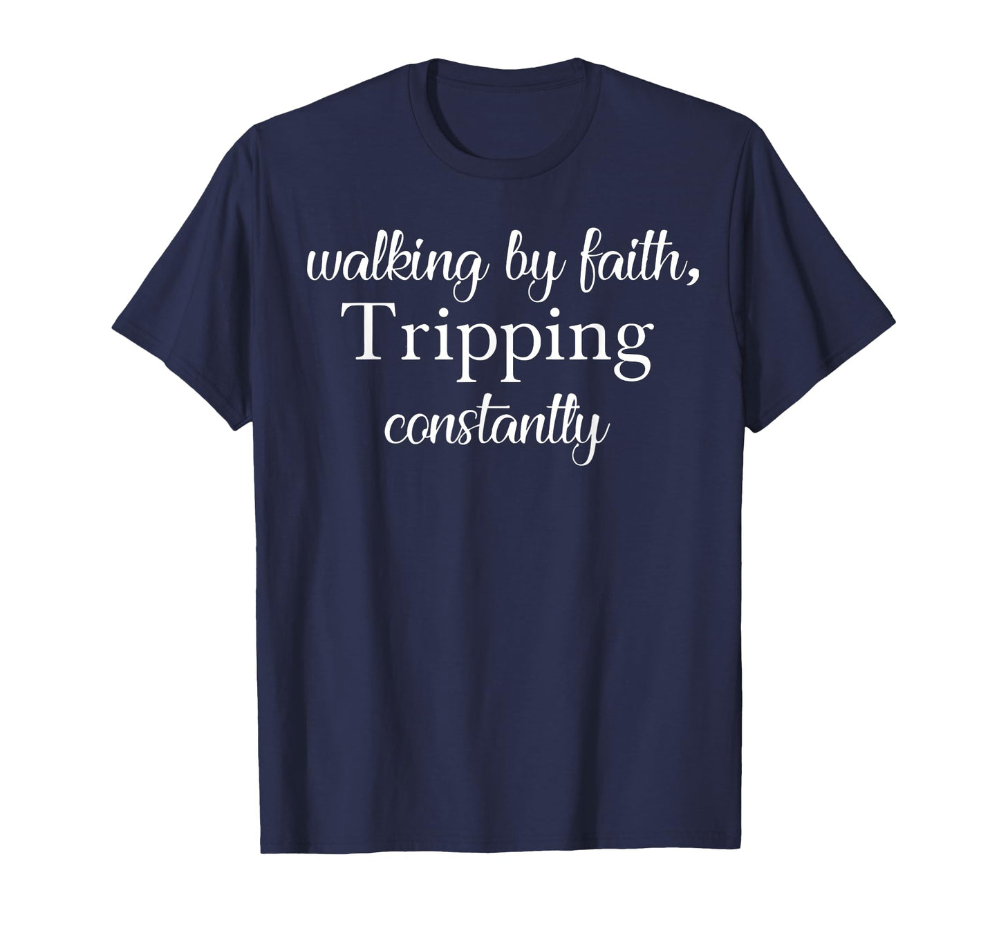 Walking By Faith Tripping Constantly Christian Bible Quotes T-Shirt