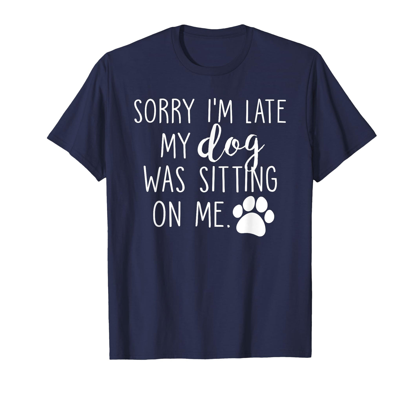 Sorry I'm Late My Dog Was Sitting On Me T-Shirt