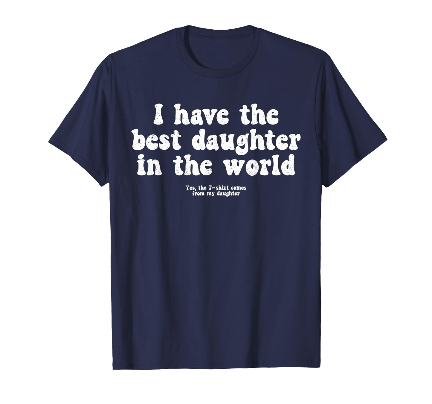 I Have Best Daughter World Funny Fathers Day Humor Proud Dad T-Shirt