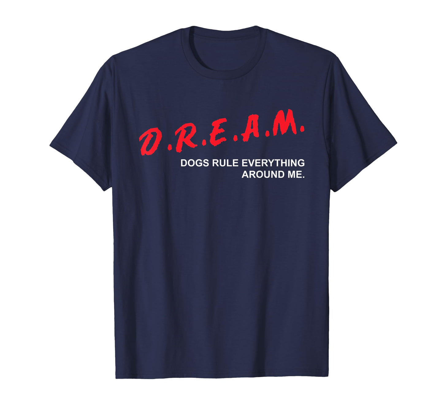 Dogs Rule Everything Around Me D.R.E.A.M. Dog Lover T-Shirt for Men Women Kids