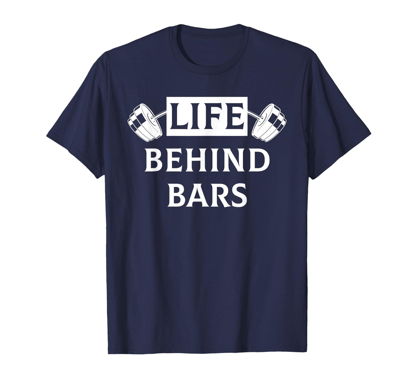 Life Behind Bars Funny Humor Fitness Weight Lifting T Shirt T-Shirt
