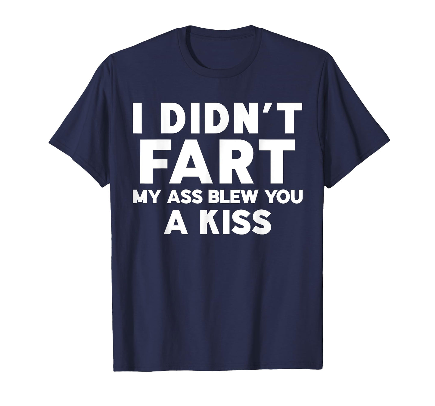 I Didn't Fart My Ass Blew You A Kiss Funny Sarcasm Jokes T-Shirt
