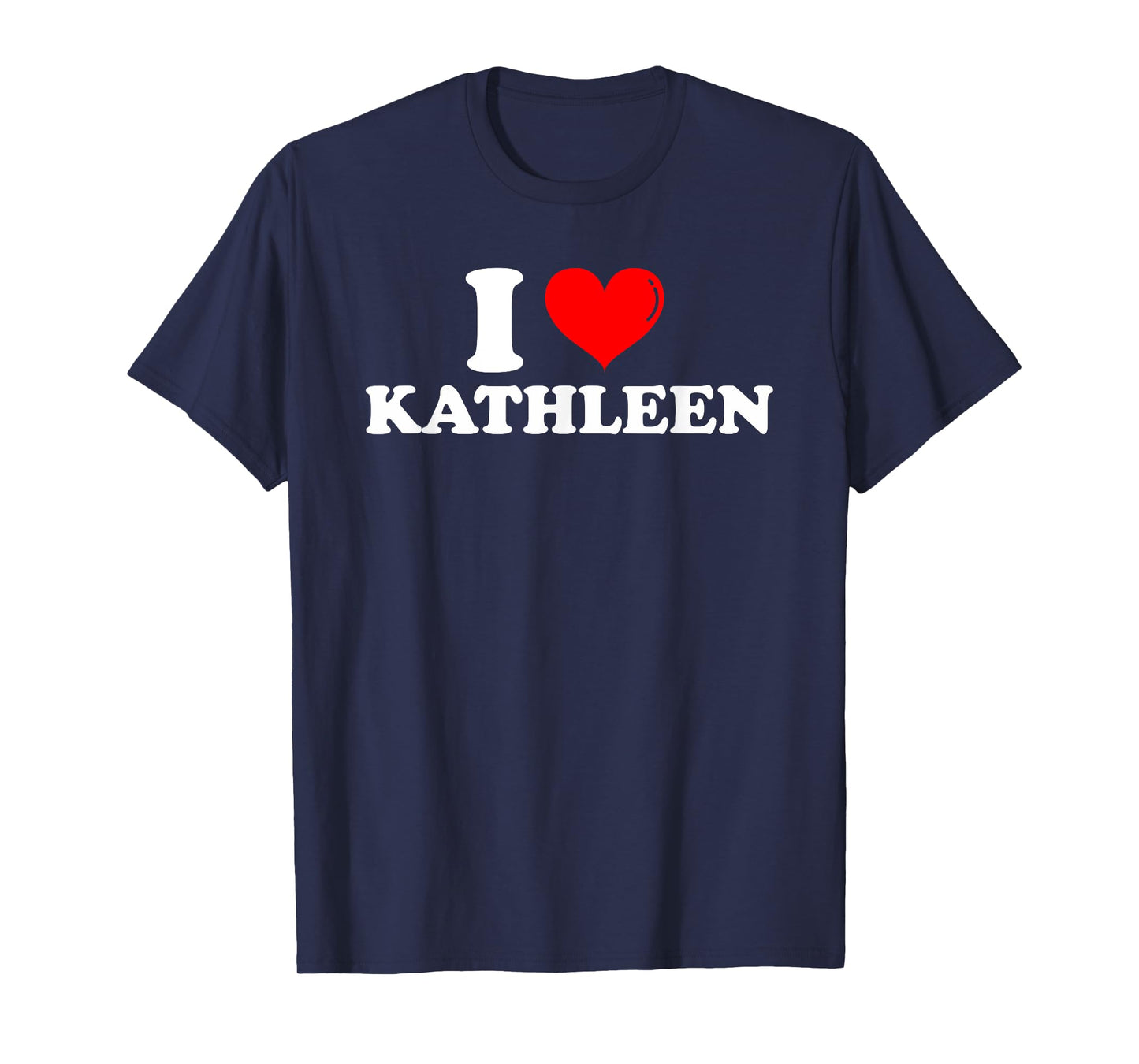 I Love Kathleen I Heart Kathleen First Name Kathleen Joke T-Shirt