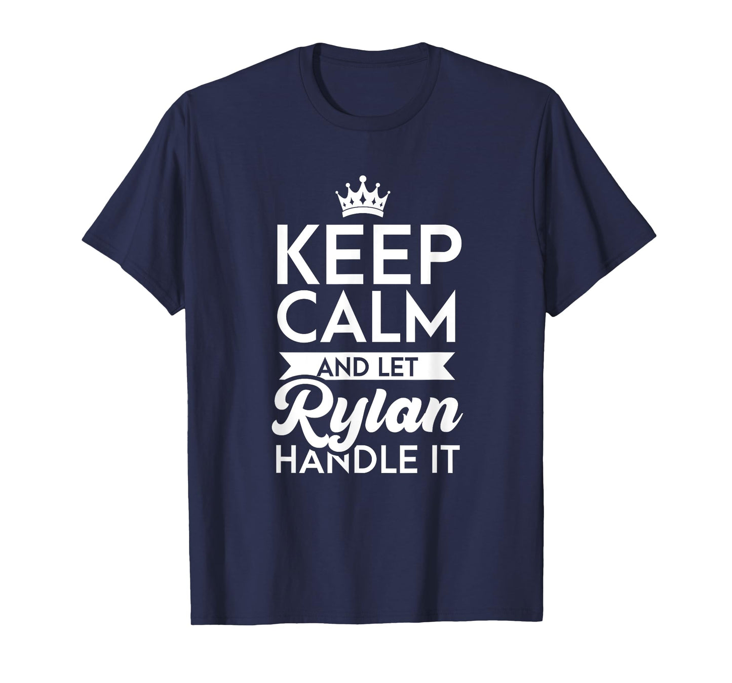 Keep Calm And Let Rylan Handle It Name Rylan T-Shirt