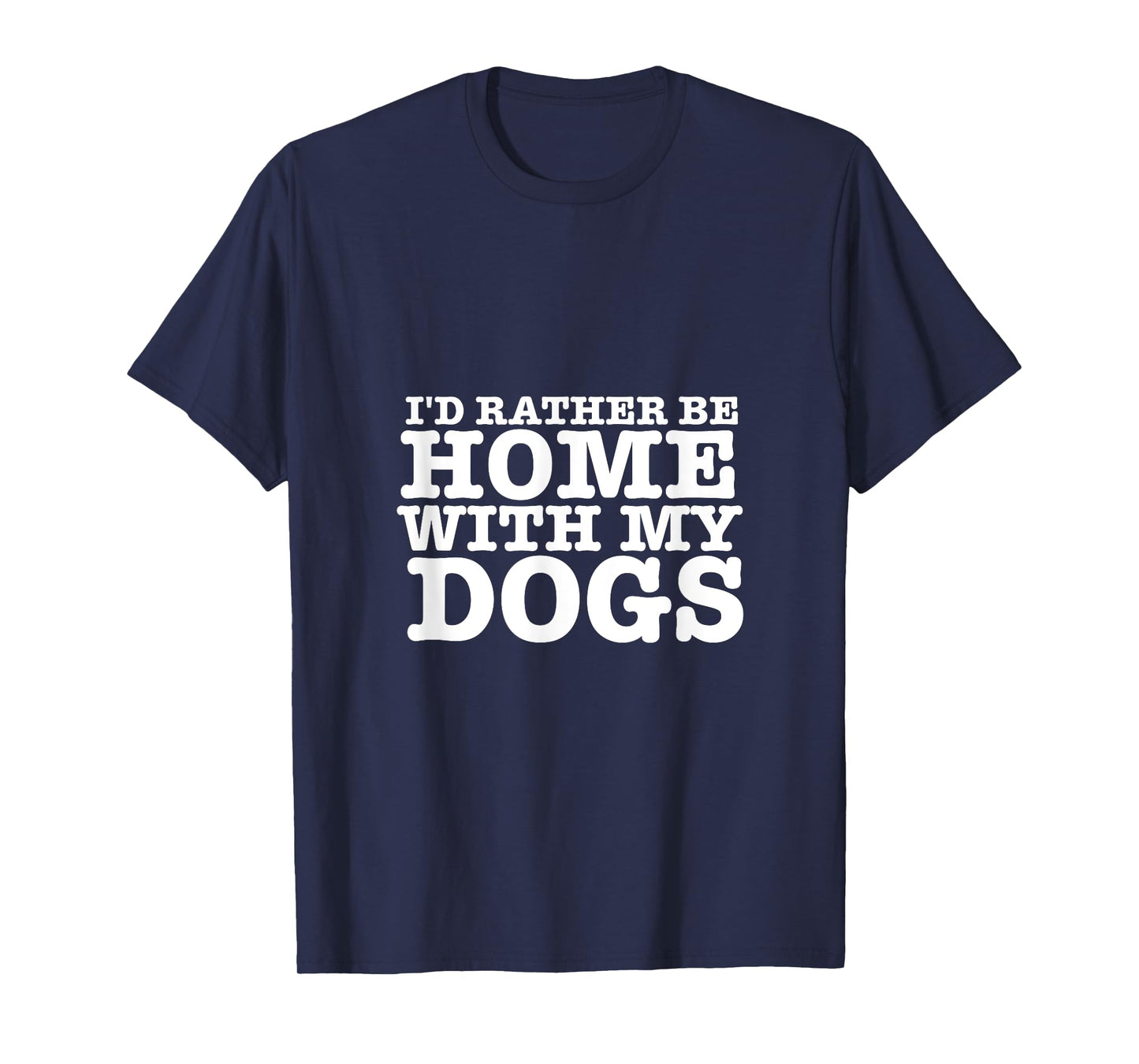 I'd Rather be Home with My Dogs Funny T Shirt for Dog Lovers Men Women T-Shirt
