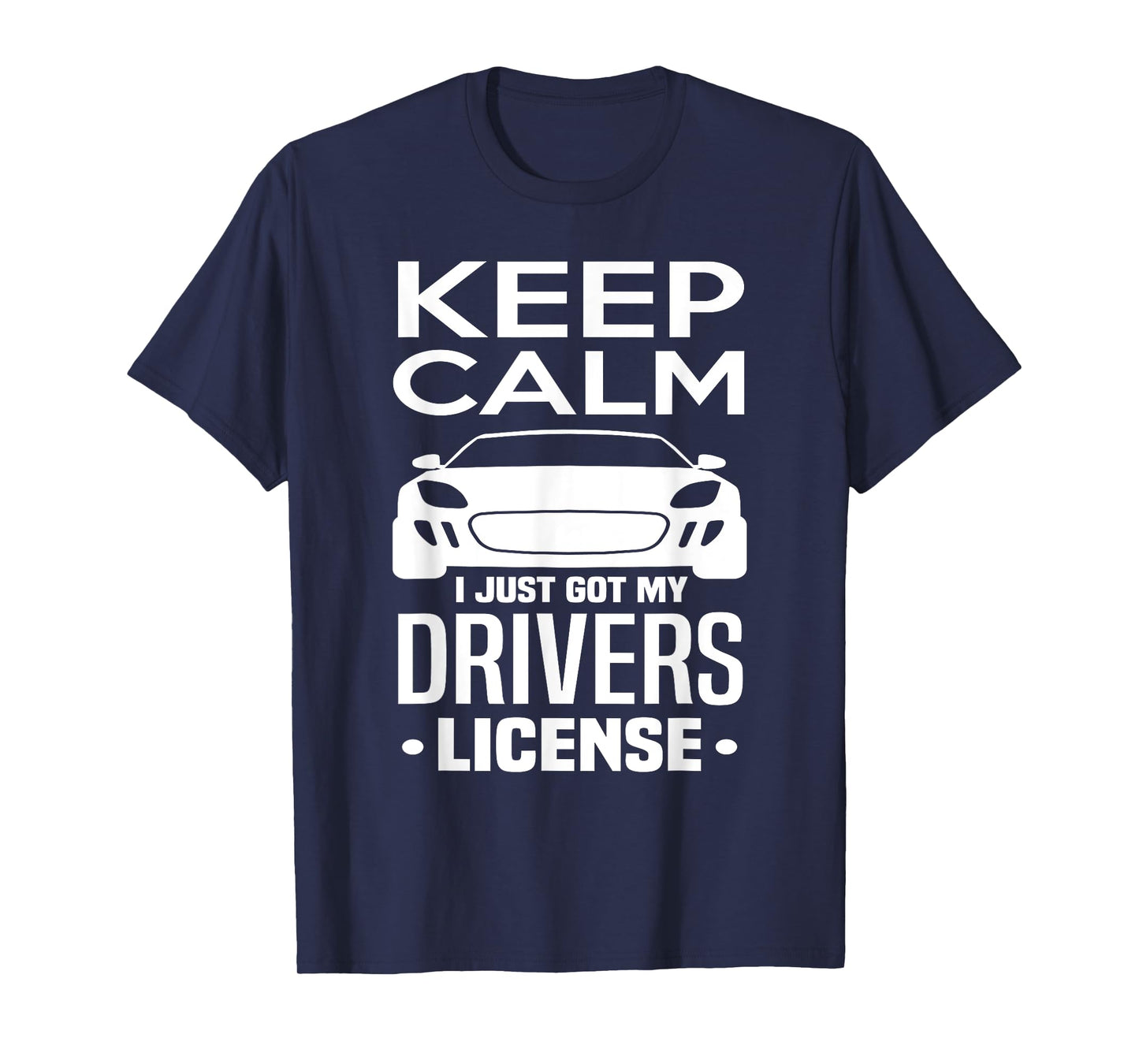 Keep Calm I Just Got My Drivers License Funny New Driver T-Shirt