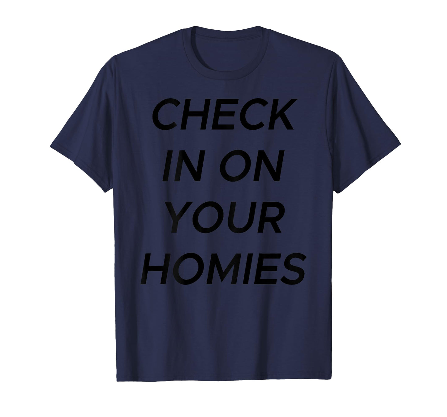 Check In On Your Homies Funny Quote (ON BACK) T-Shirt