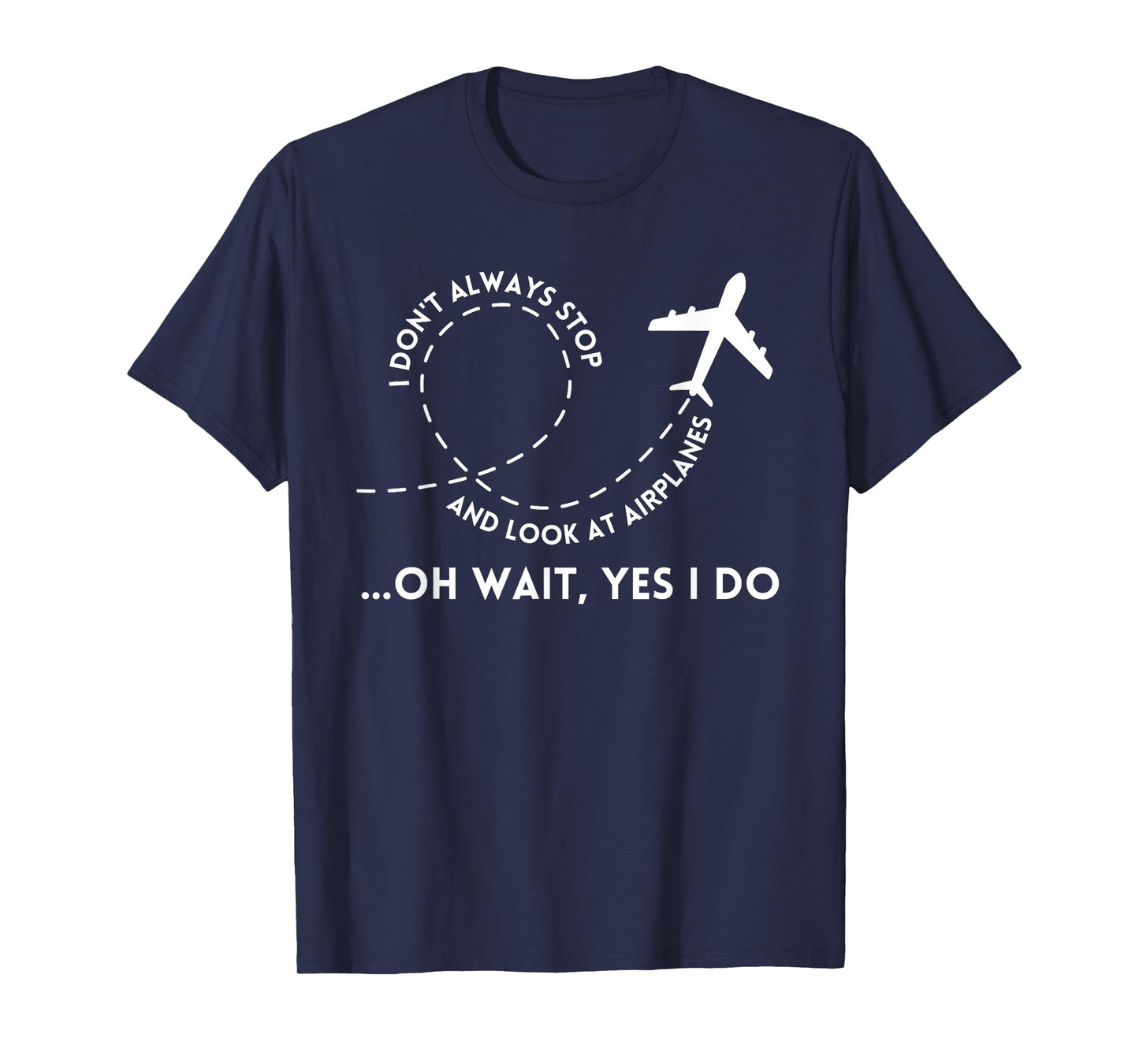 I Don't Always Stop And Look At Airplanes Funny Quote T-Shirt