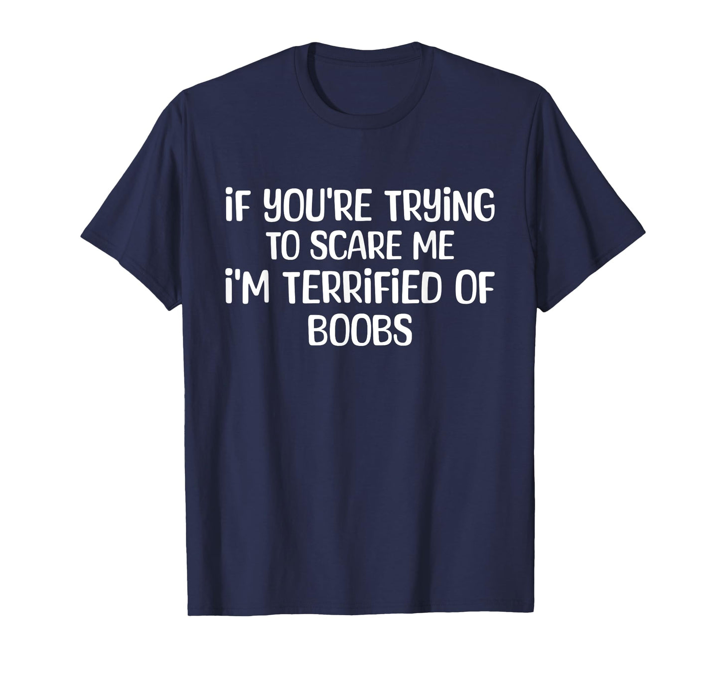 If You're Trying To Scare Me I'm Terrified Of Boobs T-Shirt