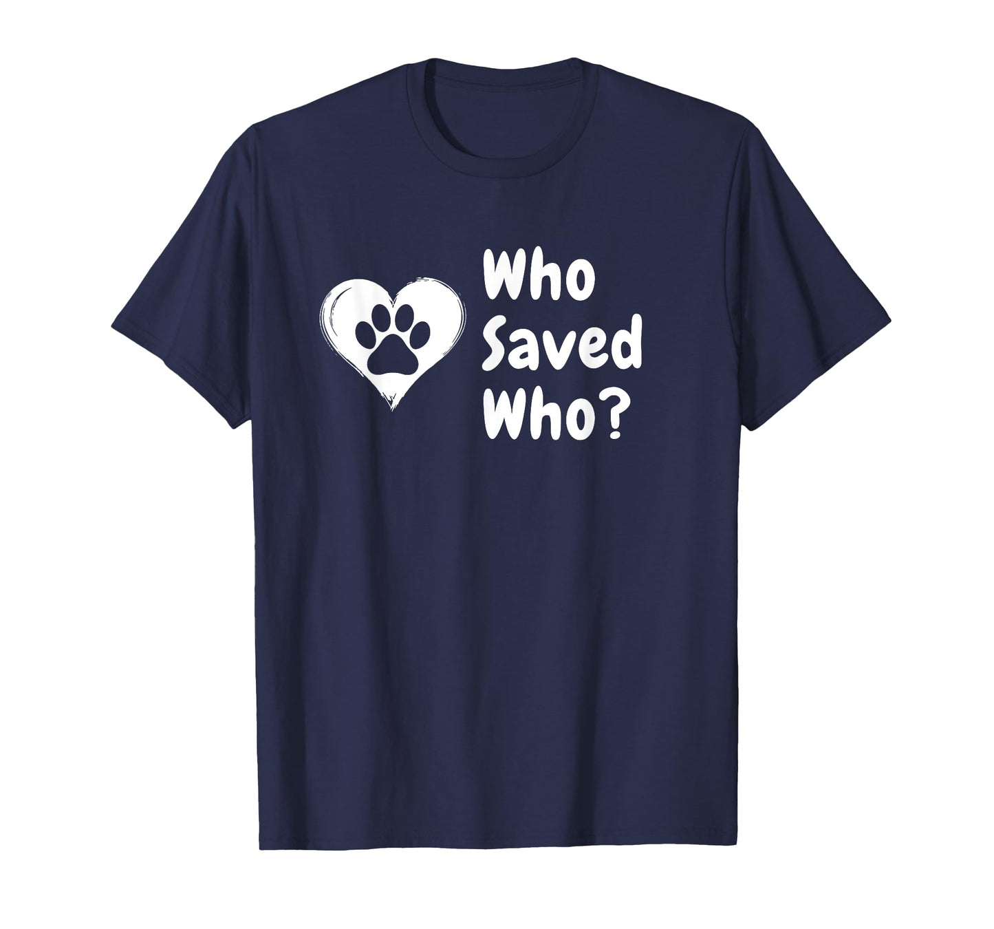 Dog Rescue Who Saved Who? T-Shirt