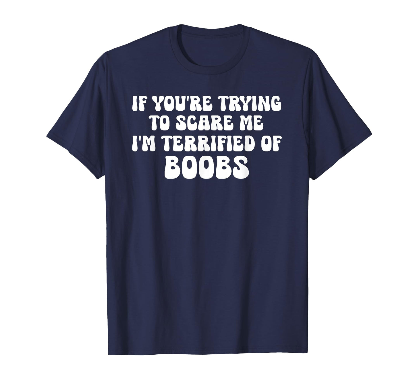 If You're Trying To Scare Me I'm Terrified Of Boobs Adult T-Shirt