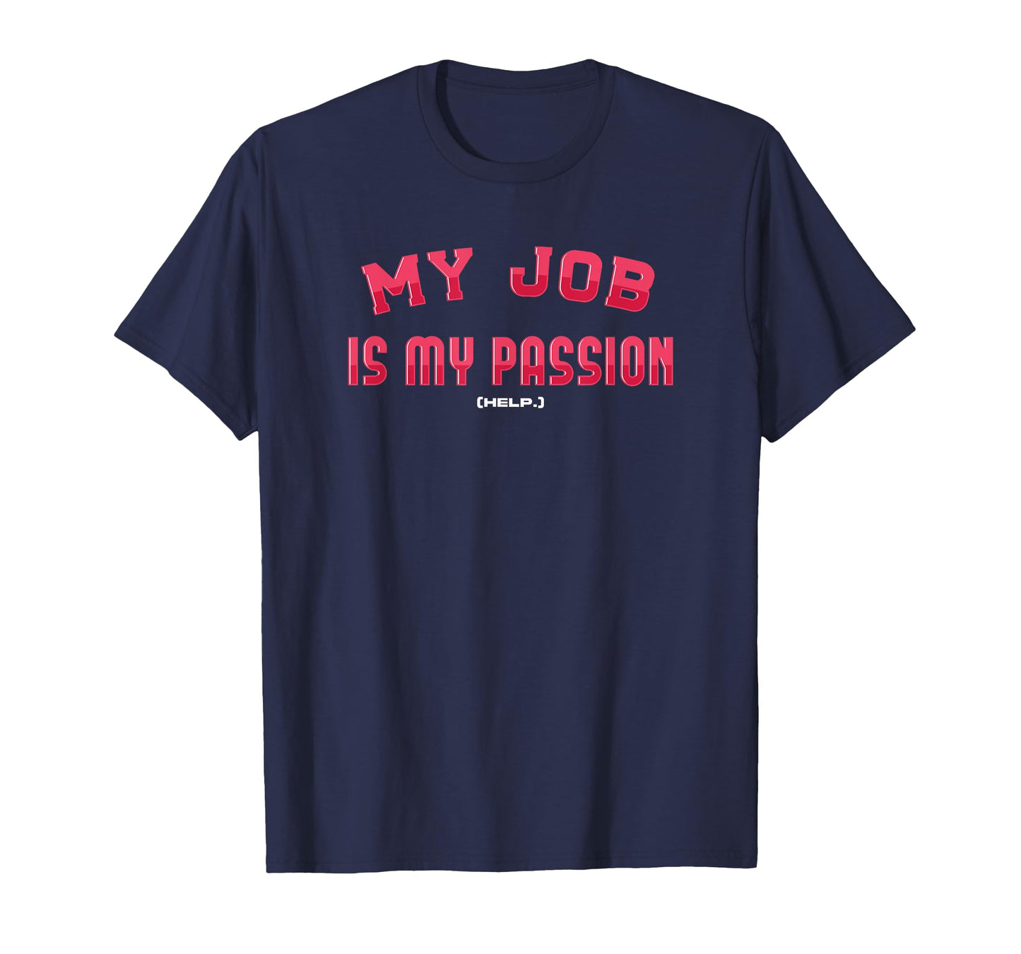 Dead End Job Humor (Help.) My Job is My Passion Sarcastic T-Shirt