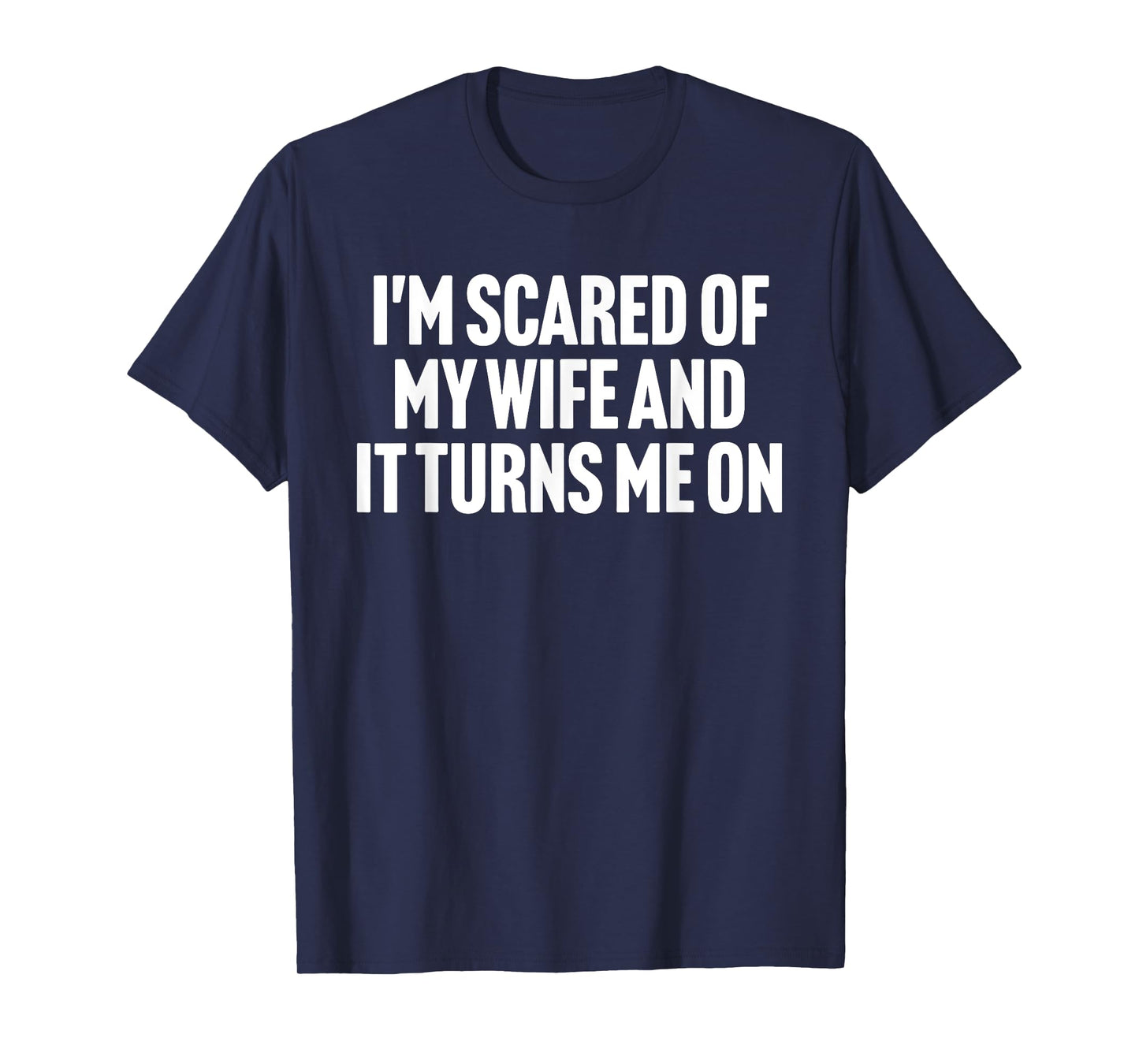 I'm Scared Of My Wife And It Turns Me On Design T-Shirt