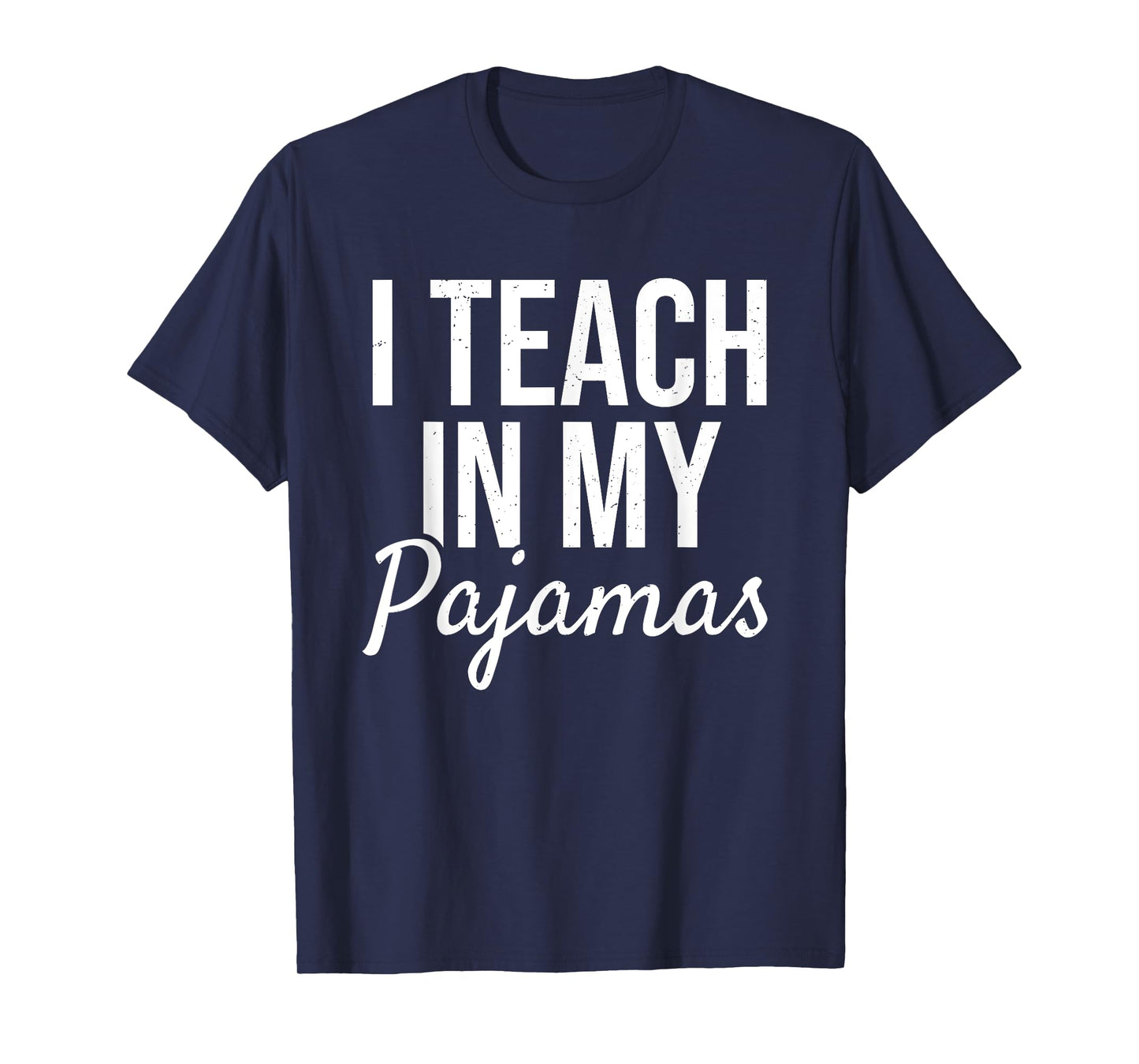 I Teach in My Pajamas - Funny Remote Work School Teacher T-Shirt