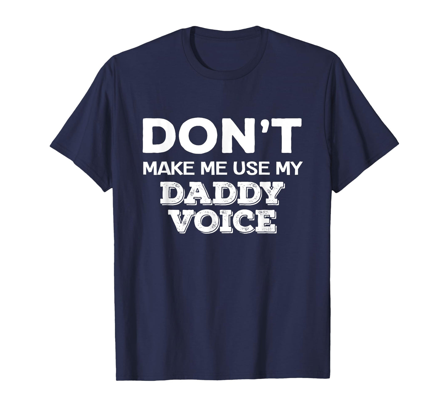 Dont Make Me Use My Daddy Voice Parenting Fatherhood T-Shirt