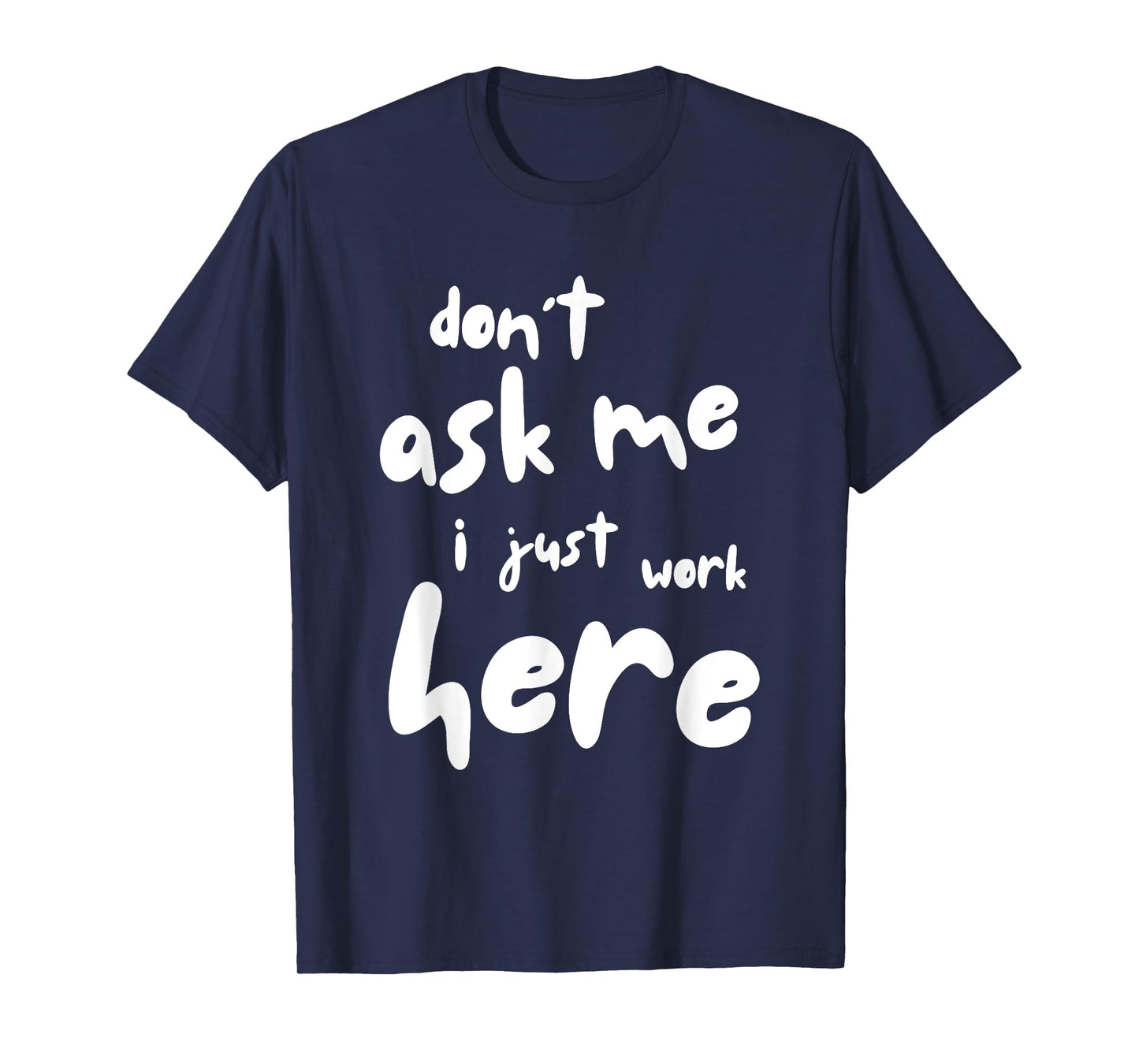 Don't Ask Me I Just Work Here T-Shirt