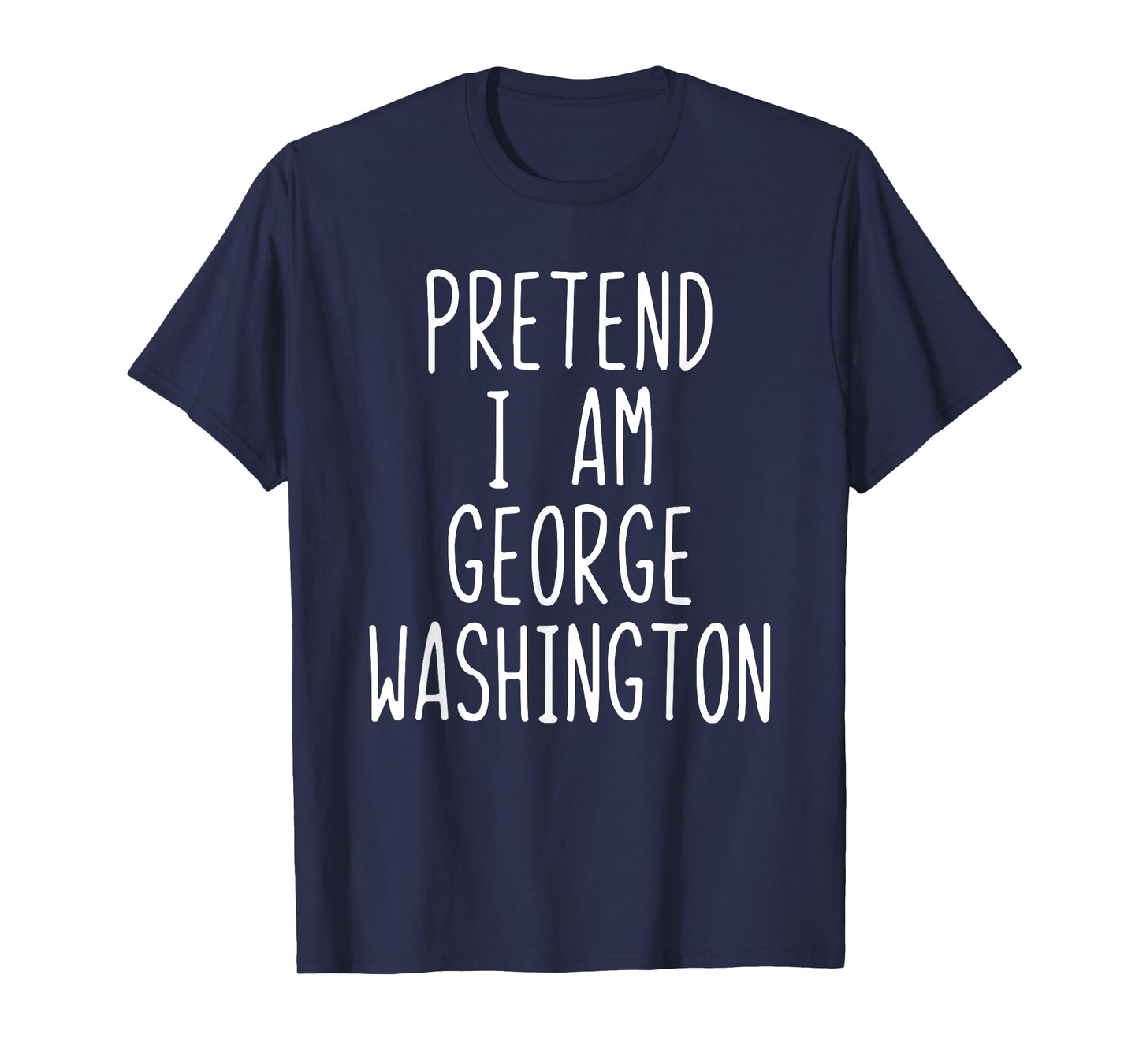 Pretend I'm George Washington Costume Halloween Lazy Quick T-Shirt