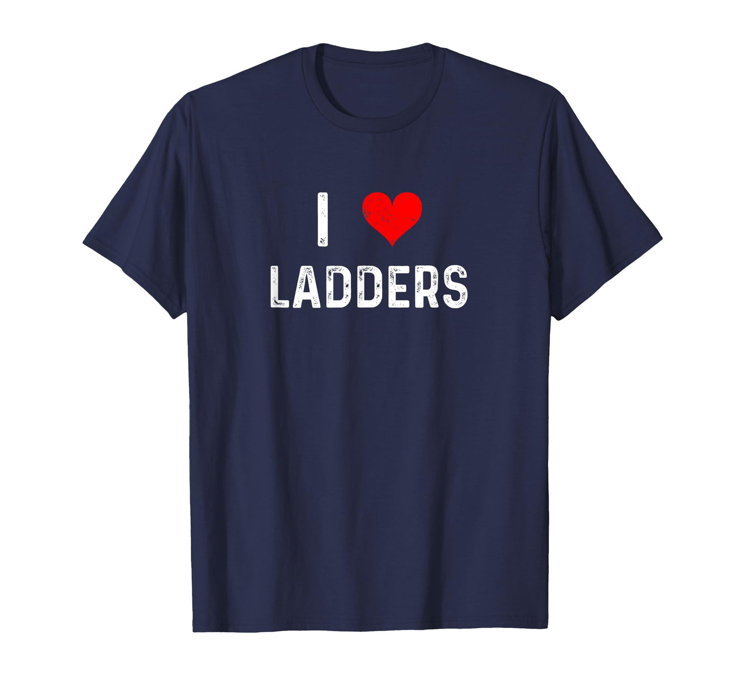 I Love Ladders - Heart - Construction Home Improvement T-Shirt