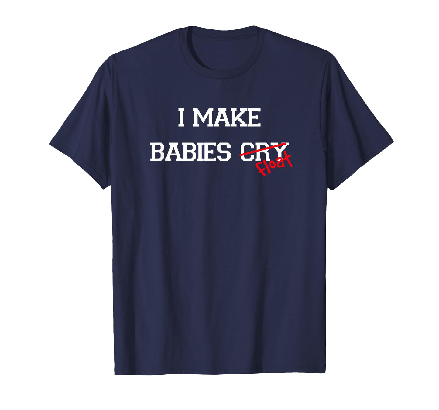 I Make Babies Cry Float, funny swimming coach teacher gift T-Shirt
