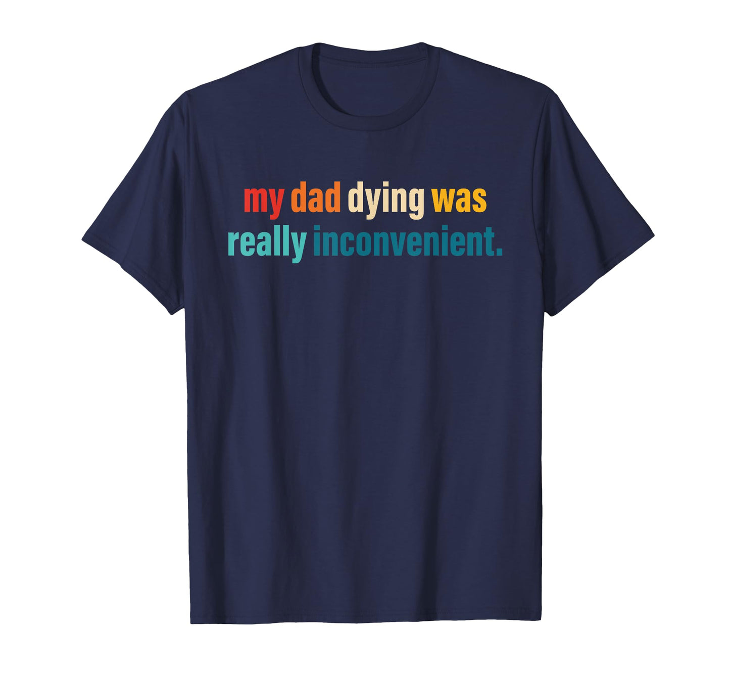 My Dad Dying was Really Inconvenient Design T-Shirt