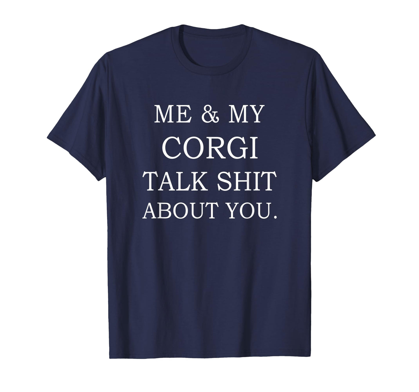 Me and My Corgi Talk Shit About You Funny Dog T-Shirt