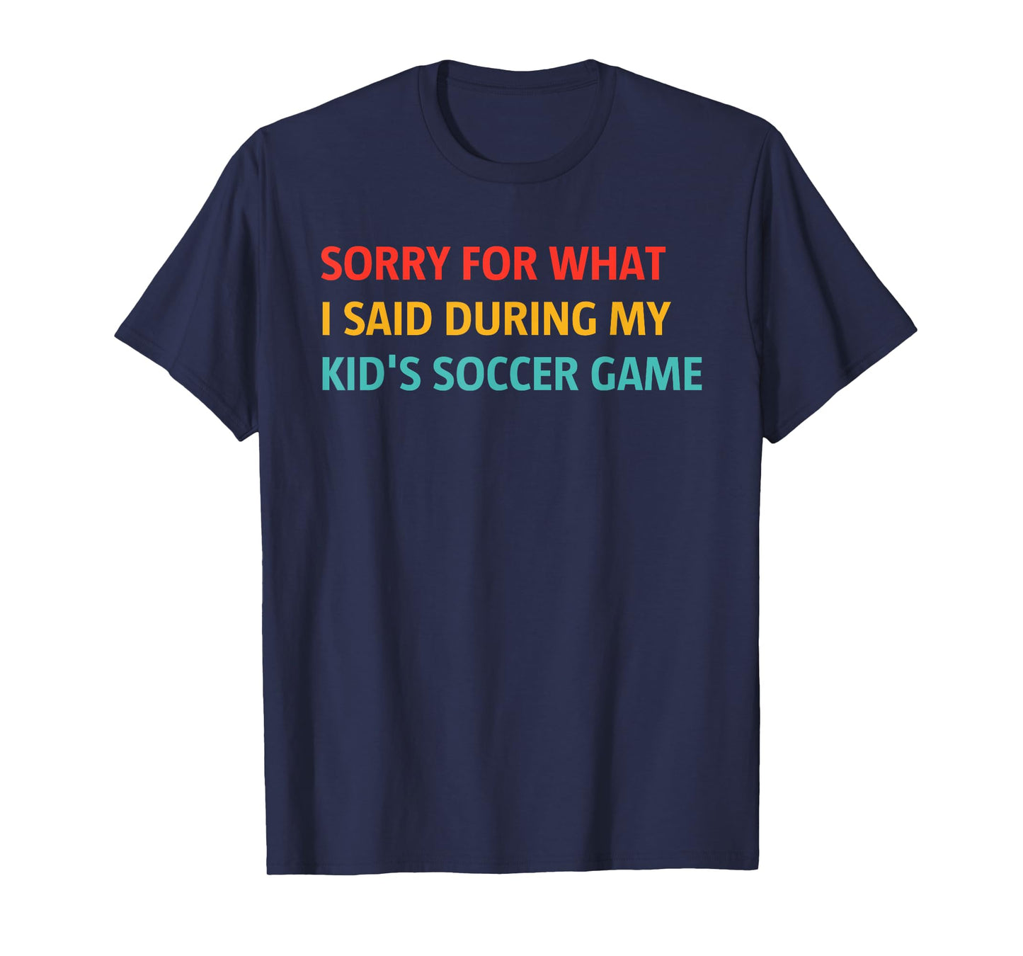 Sorry for What I Said During My Kid's Soccer Game T-Shirt