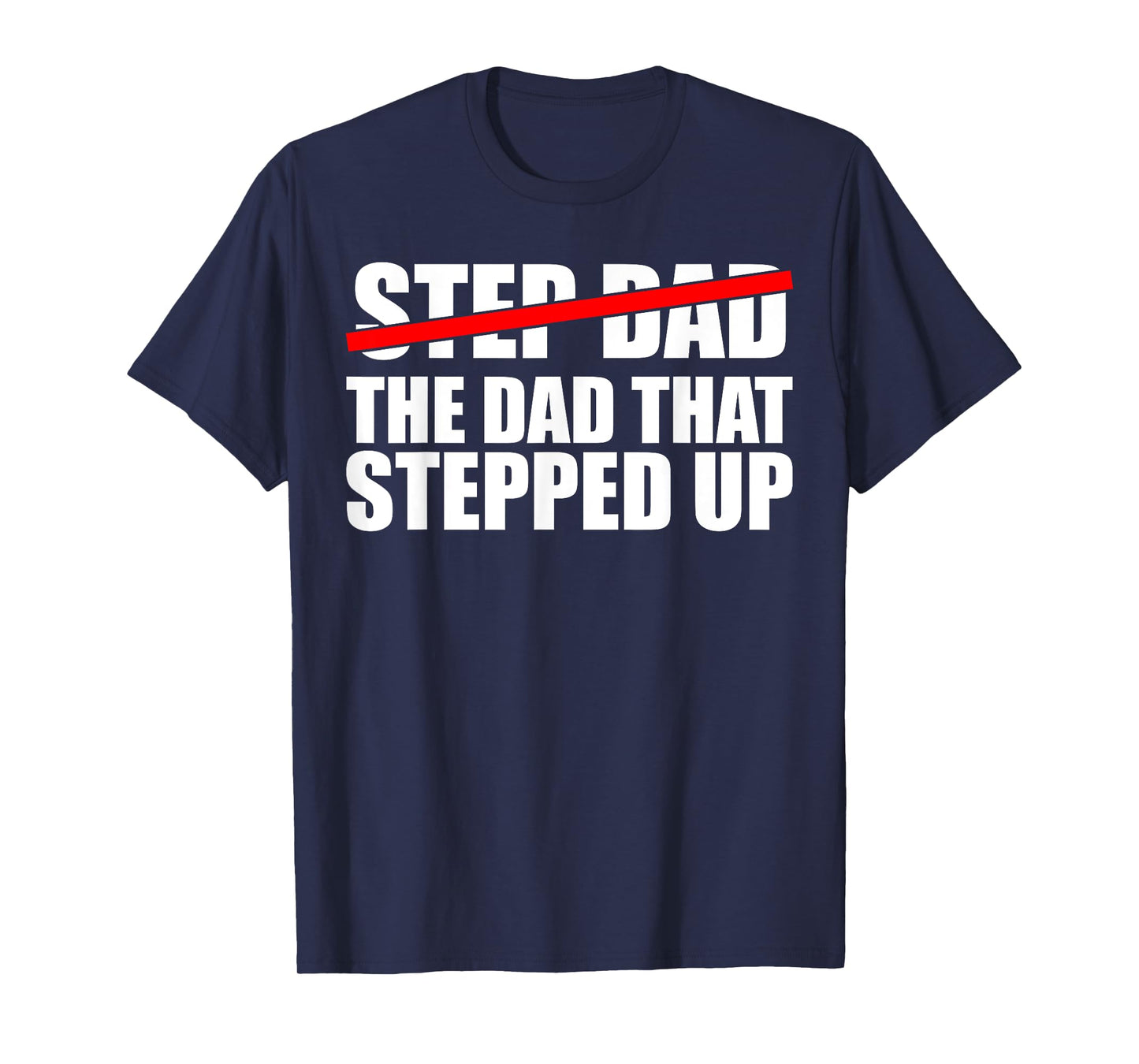 Step Dad, I'm The Dad That Stepped Up T-Shirt