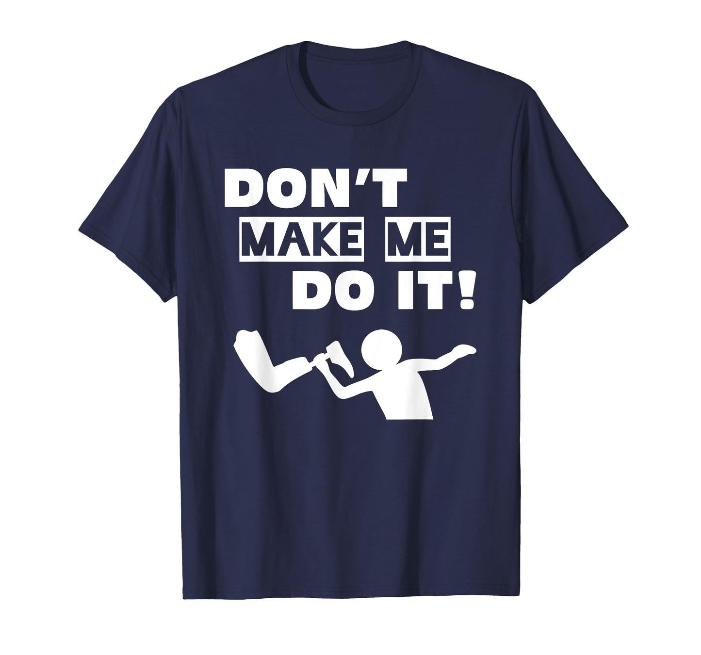 Don't Make Me Do It T-Shirt