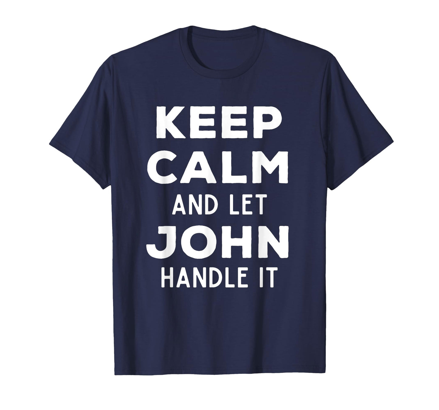 Keep Calm And Let John Handle It Best Funny Named John T-Shirt