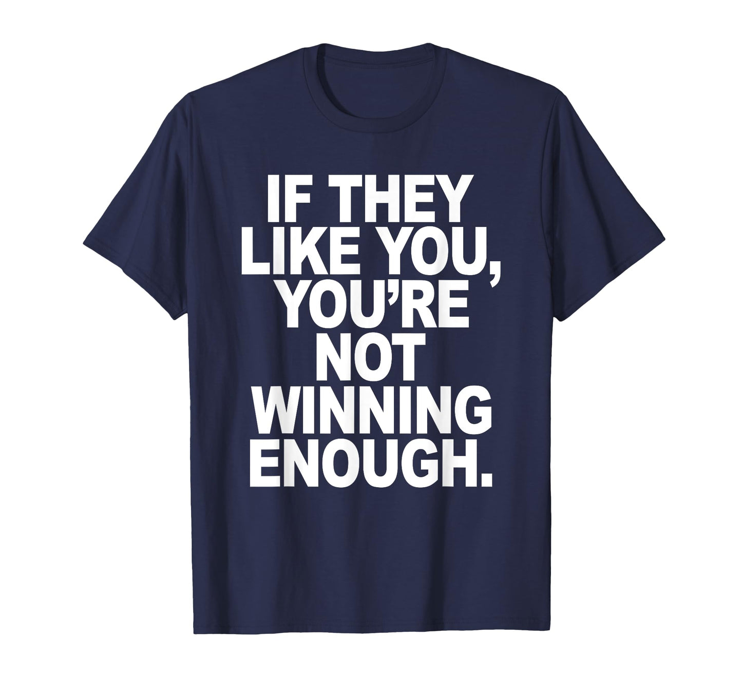 If They Like You, You're Not Winning Enough Quote T-Shirt