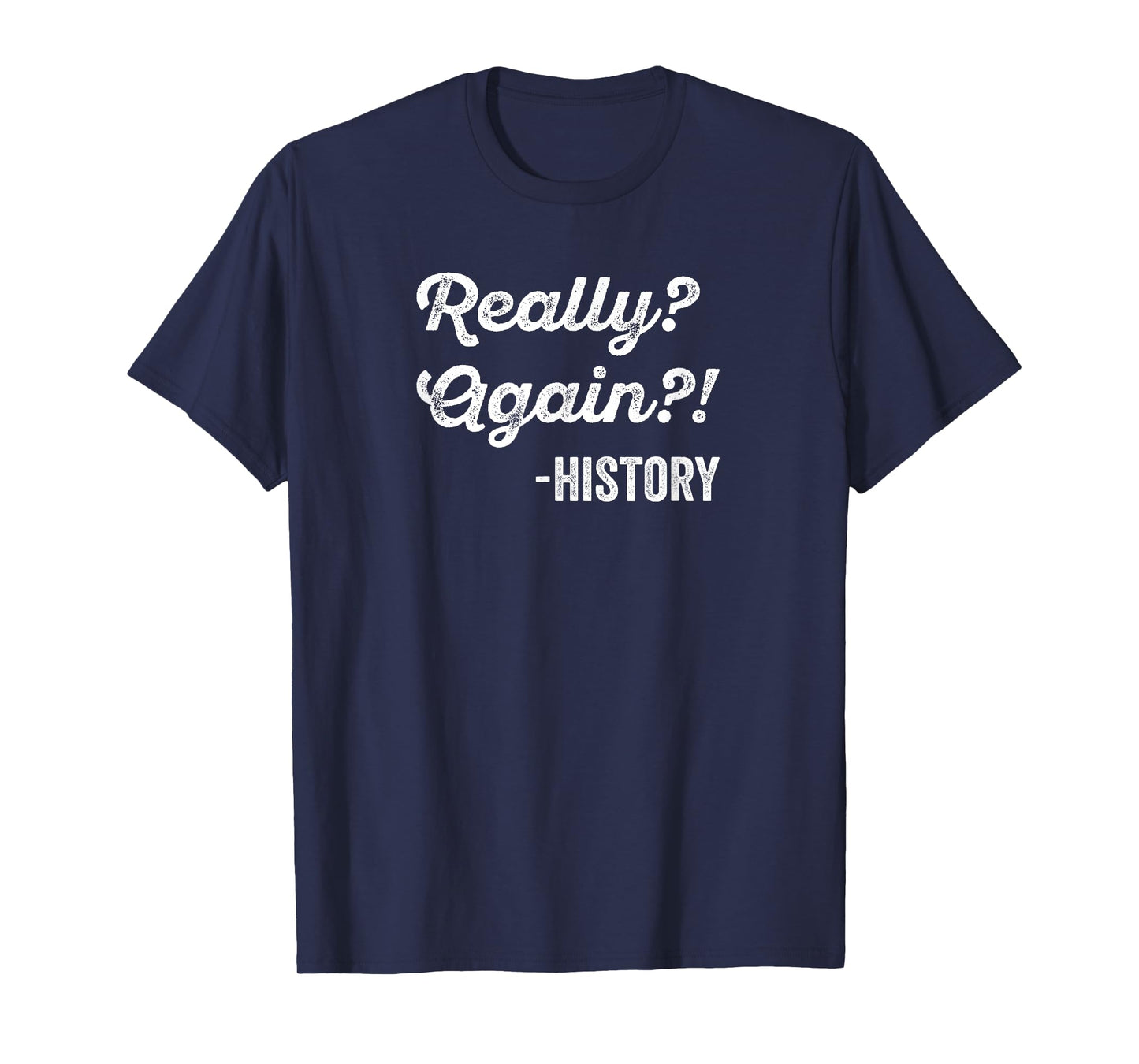 Really? Again!? History T-Shirt History Teacher Funny Saying T-Shirt