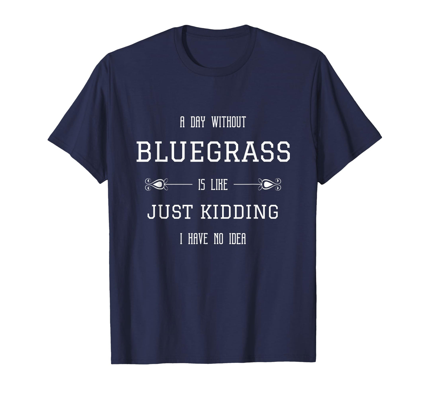 Bluegrass Quotes A Day without Bluegrass is like Funny T-Shirt